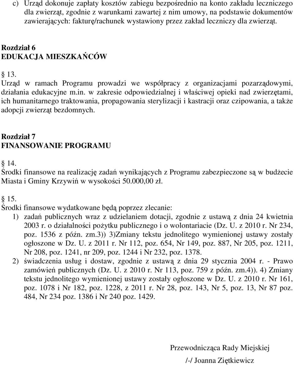 w zakresie odpowiedzialnej i właściwej opieki nad zwierzętami, ich humanitarnego traktowania, propagowania sterylizacji i kastracji oraz czipowania, a także adopcji zwierząt bezdomnych.