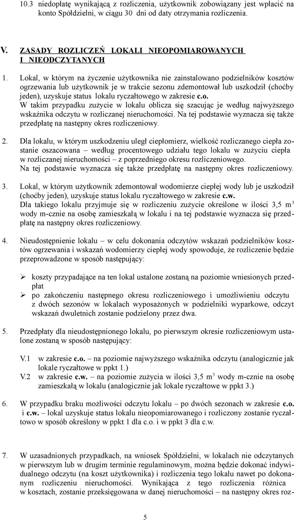 Lokal, w którym na życzenie użytkownika nie zainstalowano podzielników kosztów ogrzewania lub użytkownik je w trakcie sezonu zdemontował lub uszkodził (choćby jeden), uzyskuje status lokalu