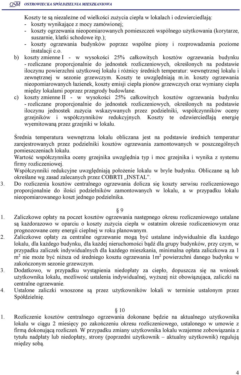 ogrzewania budynku - rozliczane proporcjonalnie do jednostek rozliczeniowych, określonych na podstawie iloczynu powierzchni użytkowej lokalu i różnicy średnich temperatur: wewnętrznej lokalu i