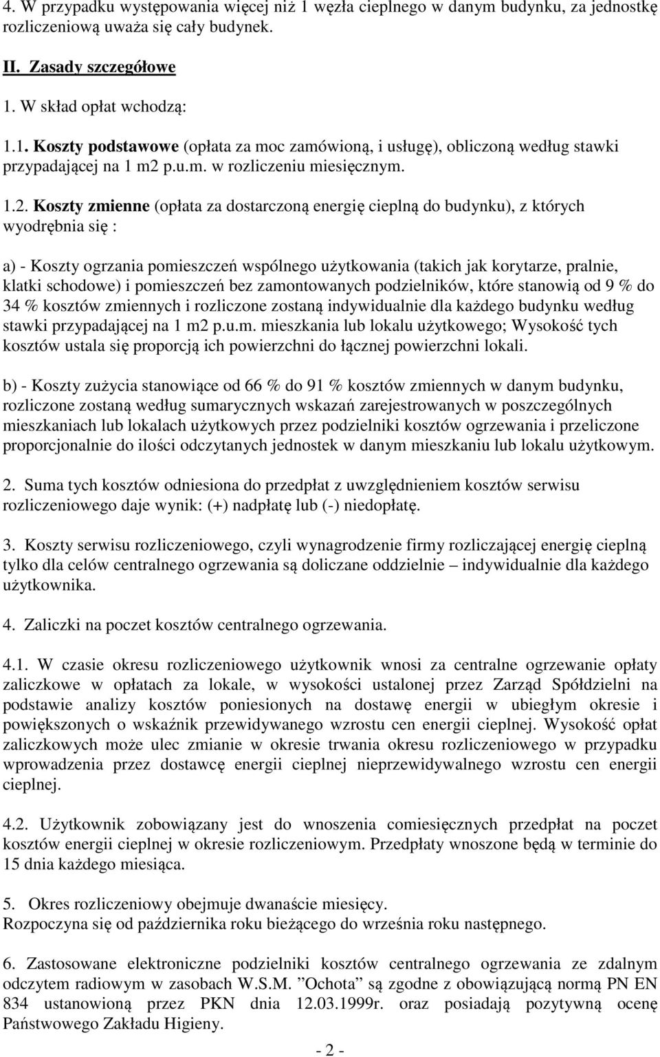 Koszty zmienne (opłata za dostarczoną energię cieplną do budynku), z których wyodrębnia się : a) - Koszty ogrzania pomieszczeń wspólnego użytkowania (takich jak korytarze, pralnie, klatki schodowe) i