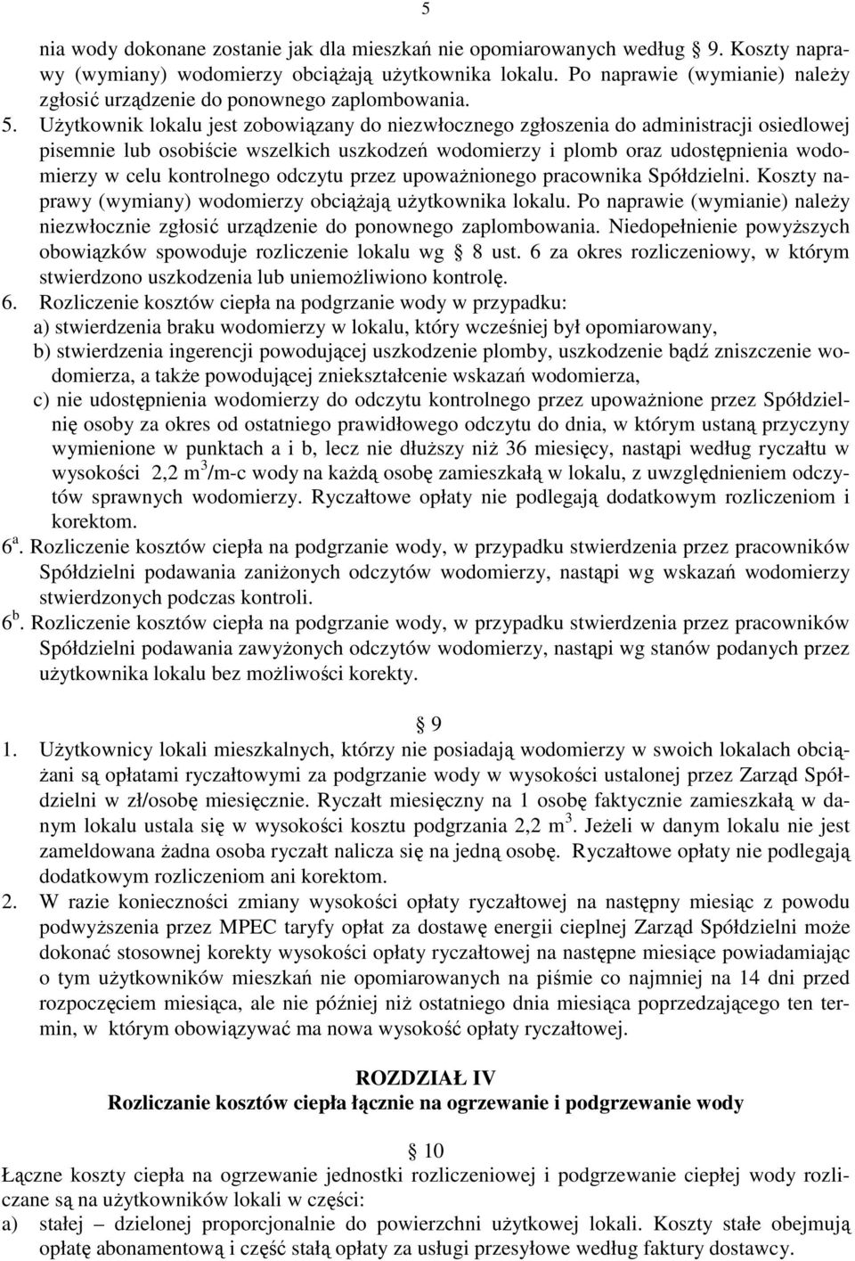 Użytkownik lokalu jest zobowiązany do niezwłocznego zgłoszenia do administracji osiedlowej pisemnie lub osobiście wszelkich uszkodzeń wodomierzy i plomb oraz udostępnienia wodomierzy w celu