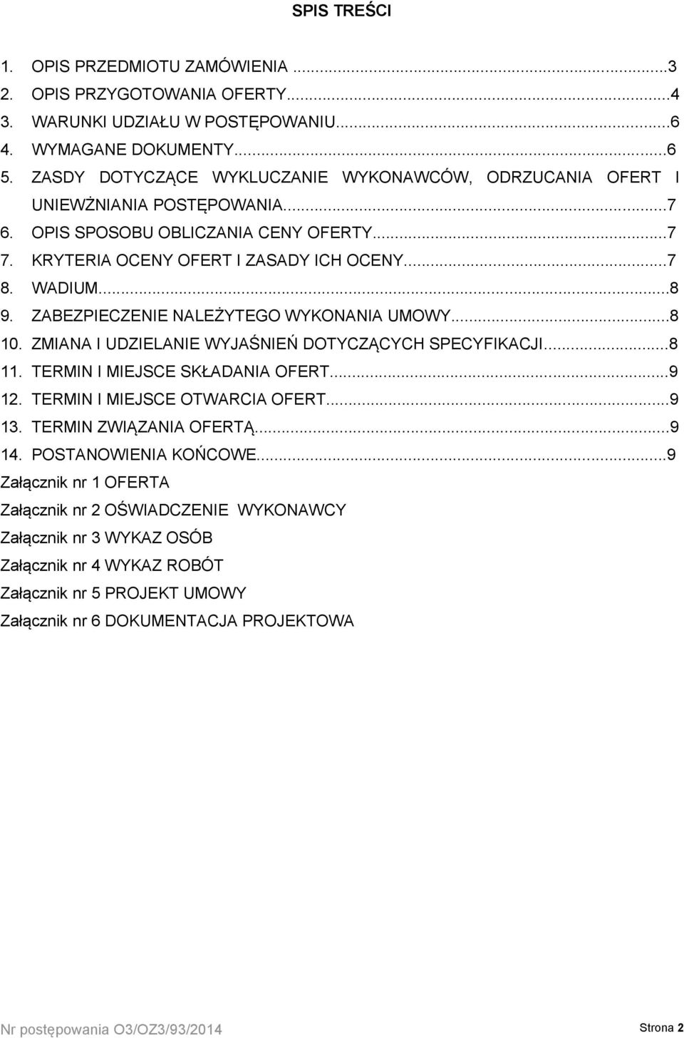 ZABEZPIECZENIE NALEŻYTEGO WYKONANIA UMOWY...8 10. ZMIANA I UDZIELANIE WYJAŚNIEŃ DOTYCZĄCYCH SPECYFIKACJI...8 11. TERMIN I MIEJSCE SKŁADANIA OFERT...9 12. TERMIN I MIEJSCE OTWARCIA OFERT...9 13.