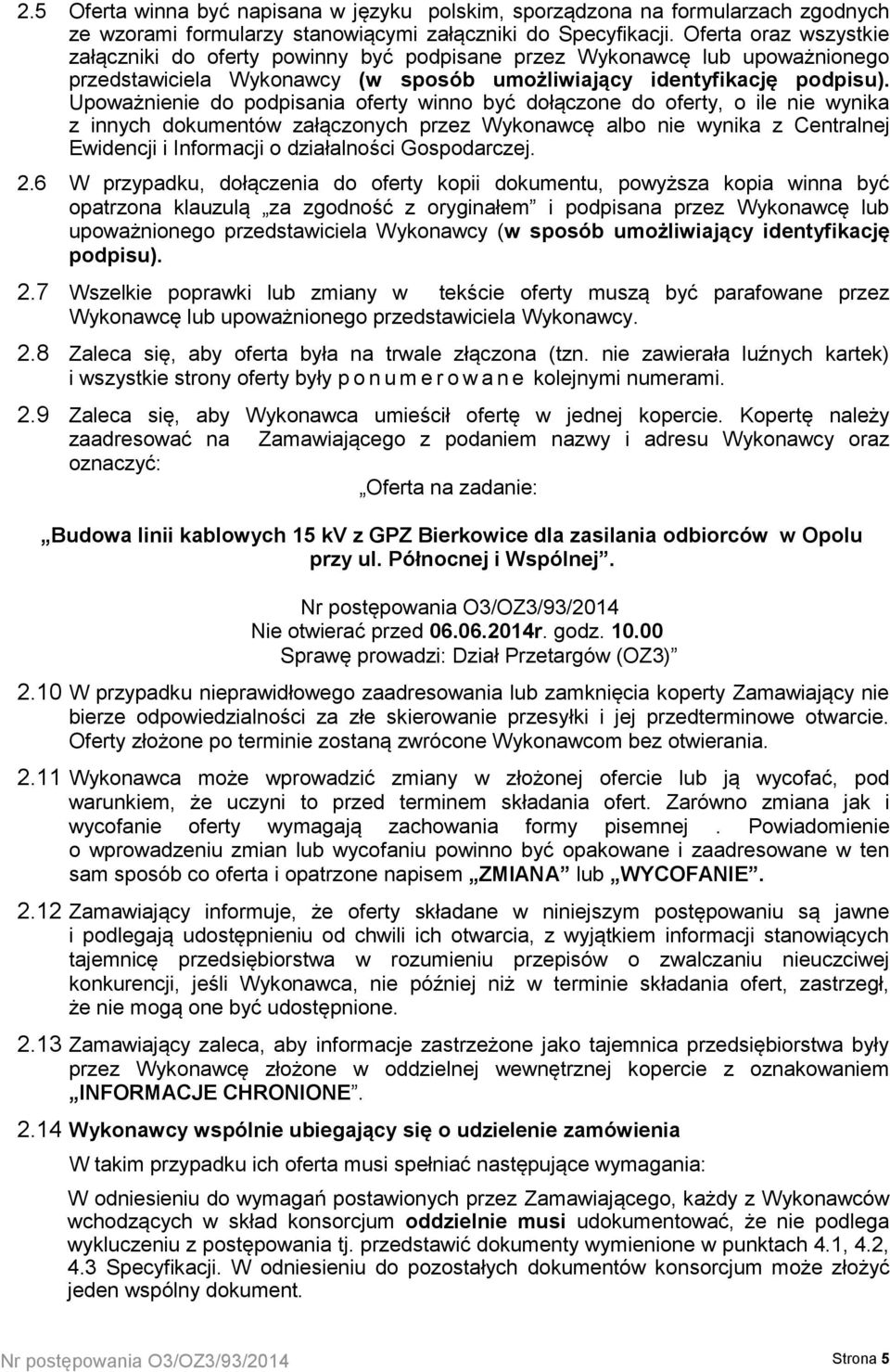 Upoważnienie do podpisania oferty winno być dołączone do oferty, o ile nie wynika z innych dokumentów załączonych przez Wykonawcę albo nie wynika z Centralnej Ewidencji i Informacji o działalności