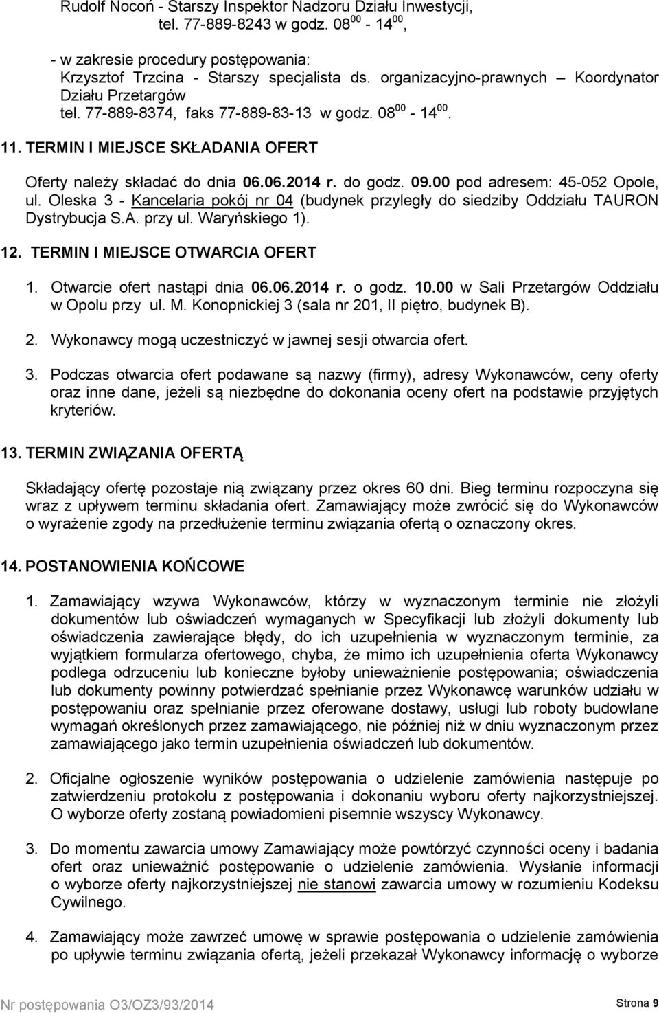 09.00 pod adresem: 45-052 Opole, ul. Oleska 3 - Kancelaria pokój nr 04 (budynek przyległy do siedziby Oddziału TAURON Dystrybucja S.A. przy ul. Waryńskiego 1). 12. TERMIN I MIEJSCE OTWARCIA OFERT 1.