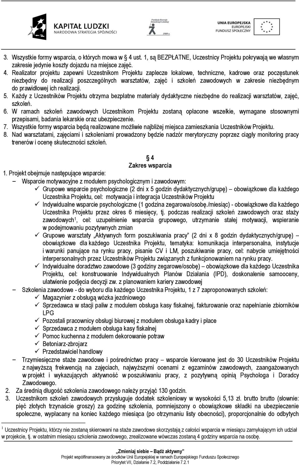 Realizator projektu zapewni Uczestnikom Projektu zaplecze lokalowe, techniczne, kadrowe oraz poczęstunek niezbędny do realizacji poszczególnych warsztatów, zajęć i szkoleń zawodowych w zakresie