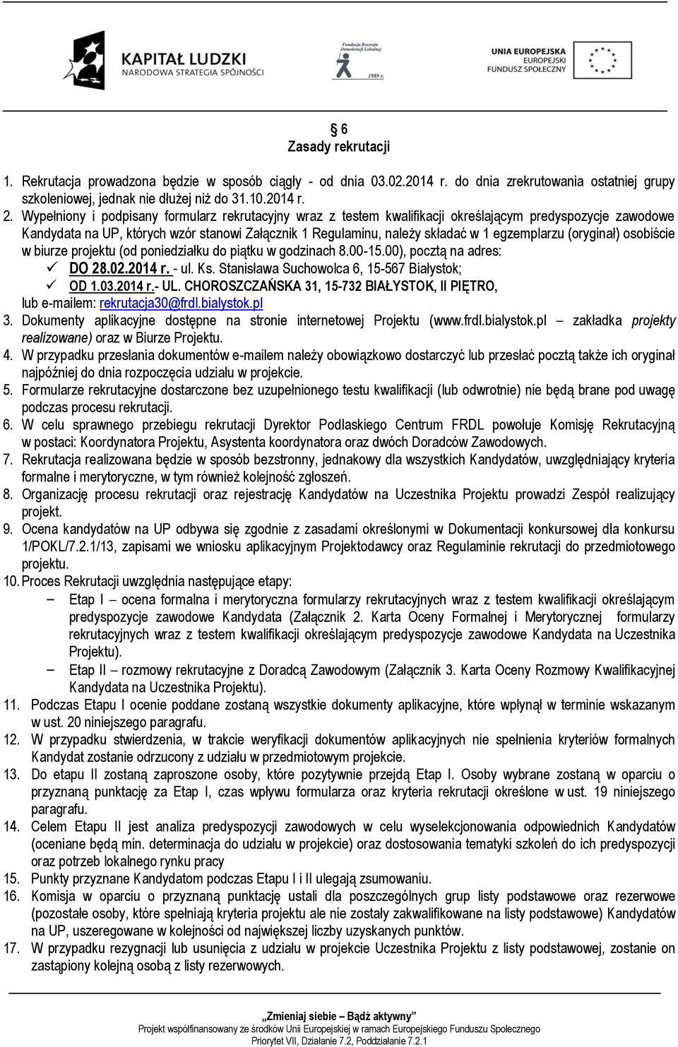 egzemplarzu (oryginał) osobiście w biurze projektu (od poniedziałku do piątku w godzinach 8.00-15.00), pocztą na adres: DO 28.02.2014 r. - ul. Ks. Stanisława Suchowolca 6, 15-567 Białystok; OD 1.03.