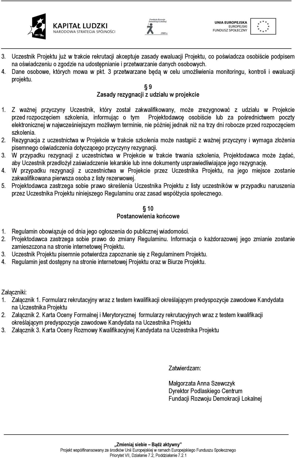 Z ważnej przyczyny Uczestnik, który został zakwalifikowany, może zrezygnować z udziału w Projekcie przed rozpoczęciem szkolenia, informując o tym Projektodawcę osobiście lub za pośrednictwem poczty