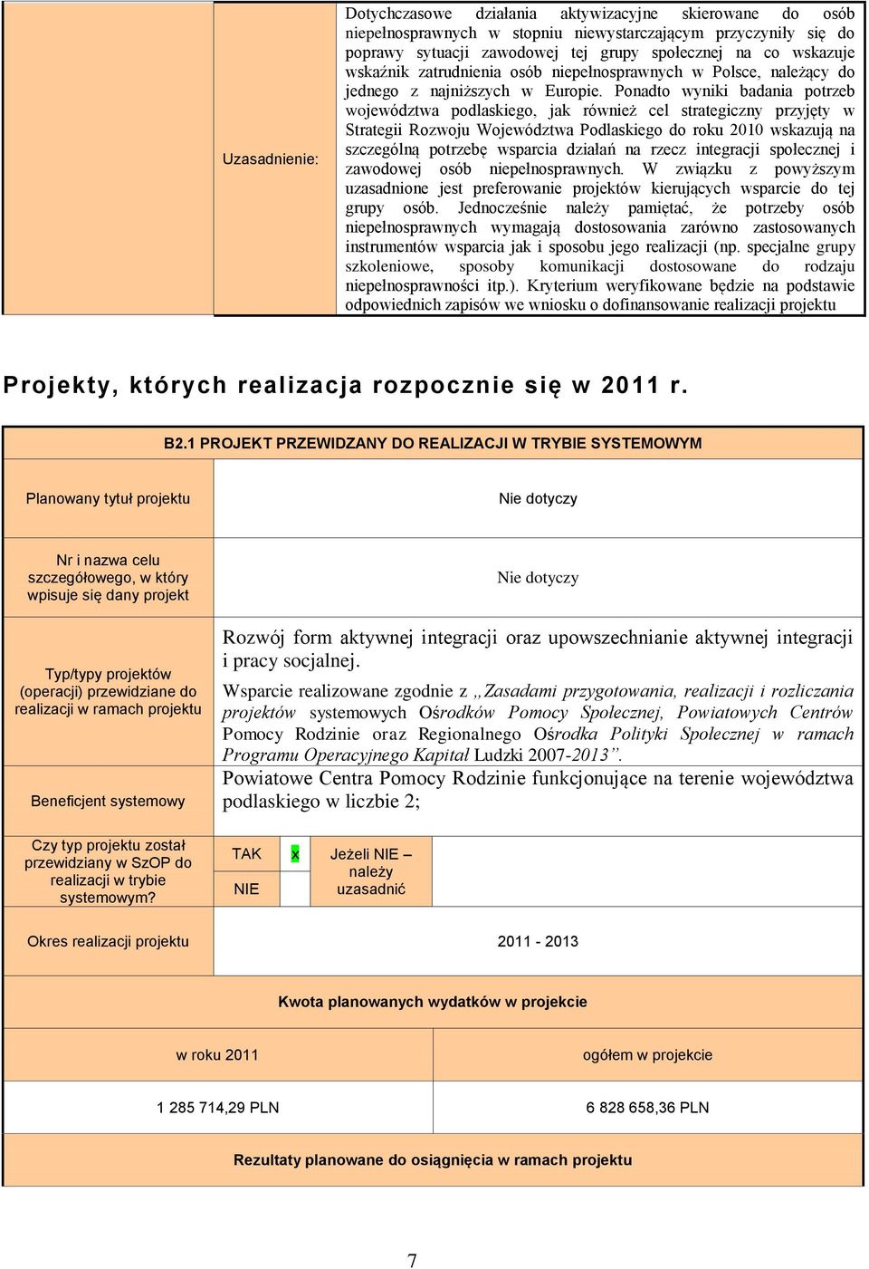 Ponadto wyniki badania potrzeb województwa podlaskiego, jak również cel strategiczny przyjęty w Strategii Rozwoju Województwa Podlaskiego do roku 2010 wskazują na szczególną potrzebę wsparcia działań