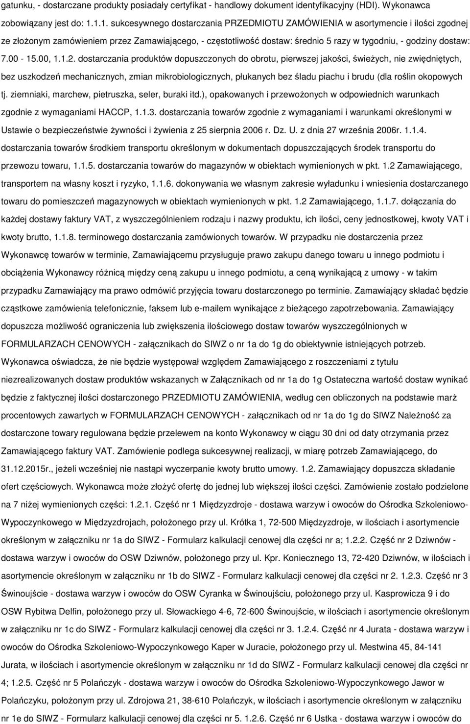 dstarczania prduktów dpuszcznych d brtu, pierwszej jakści, świeżych, nie zwiędniętych, bez uszkdzeń mechanicznych, zmian mikrbilgicznych, płukanych bez śladu piachu i brudu (dla rślin kpwych tj.