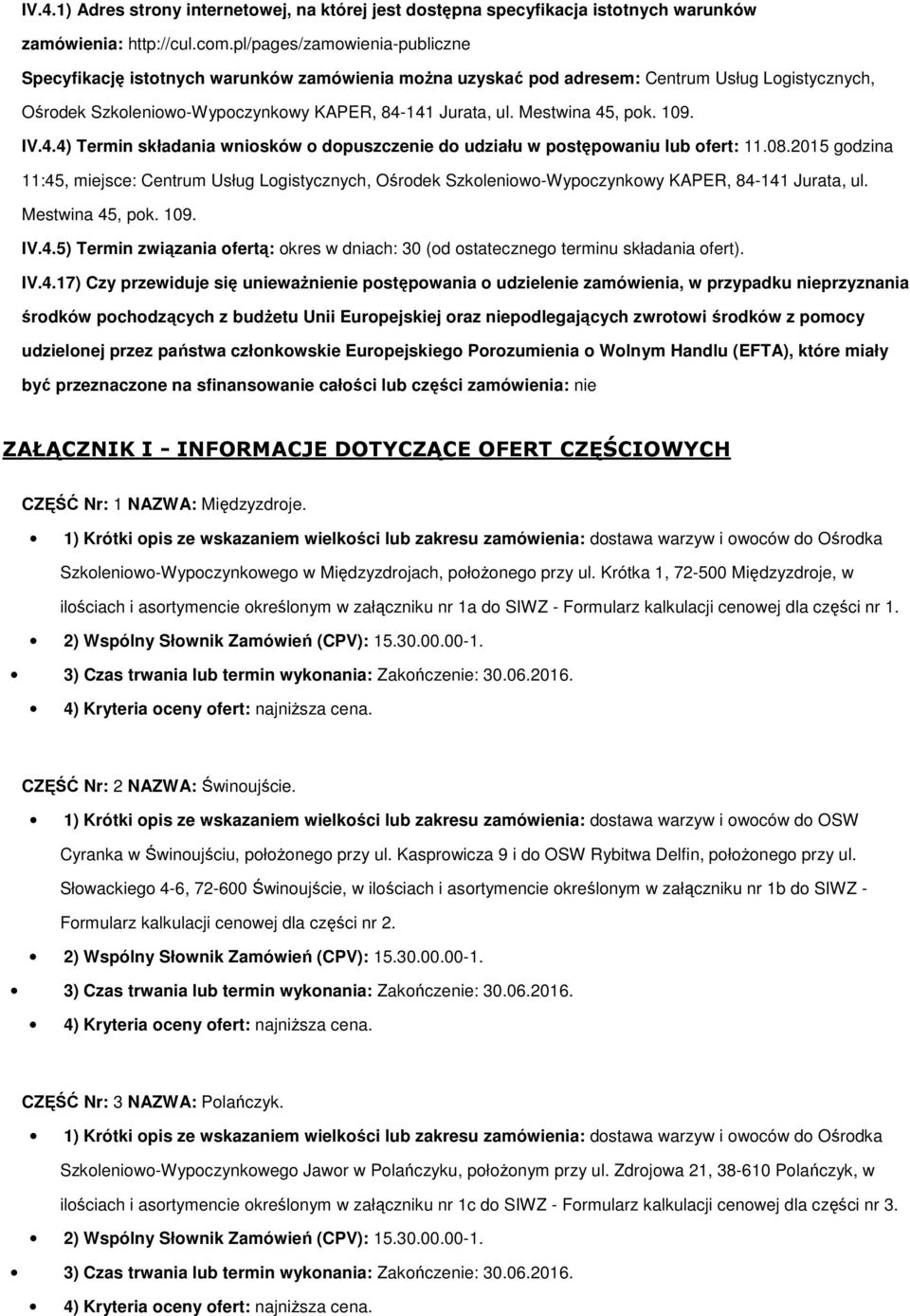 IV.4.4) Termin składania wnisków dpuszczenie d udziału w pstępwaniu lub fert: 11.08.2015 gdzina 11:45, miejsce: Centrum Usług Lgistycznych, Ośrdek Szkleniw-Wypczynkwy KAPER, 84-141 Jurata, ul.