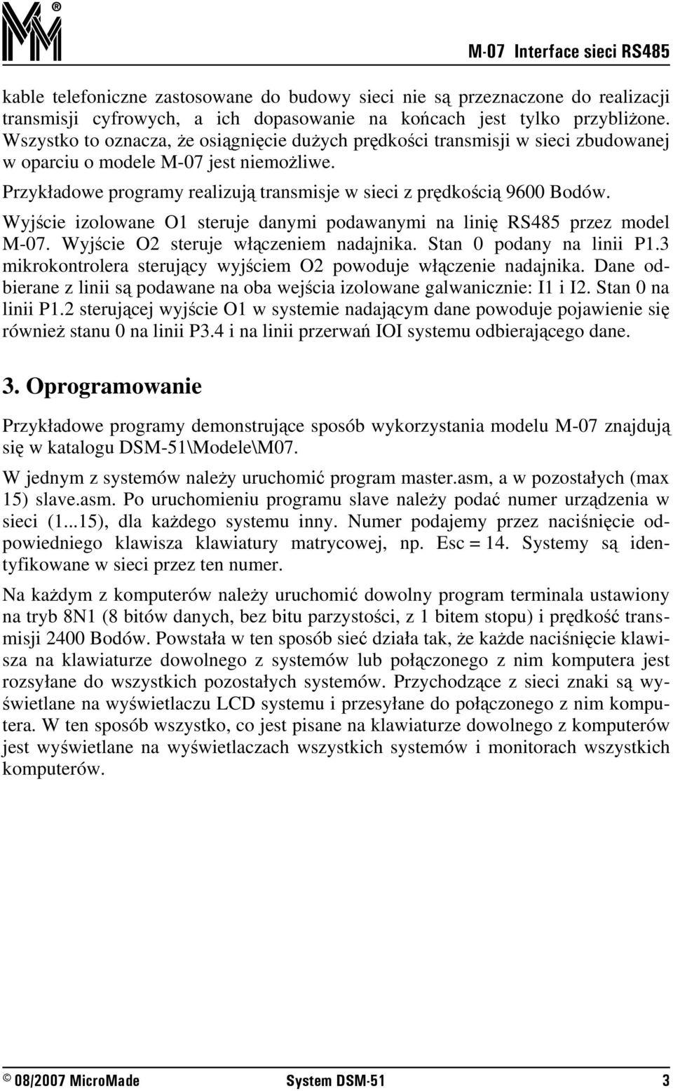 Wyjście izolowane O steruje danymi podawanymi na linię RS85 przez model M-07. Wyjście O steruje włączeniem nadajnika. Stan 0 podany na linii P.