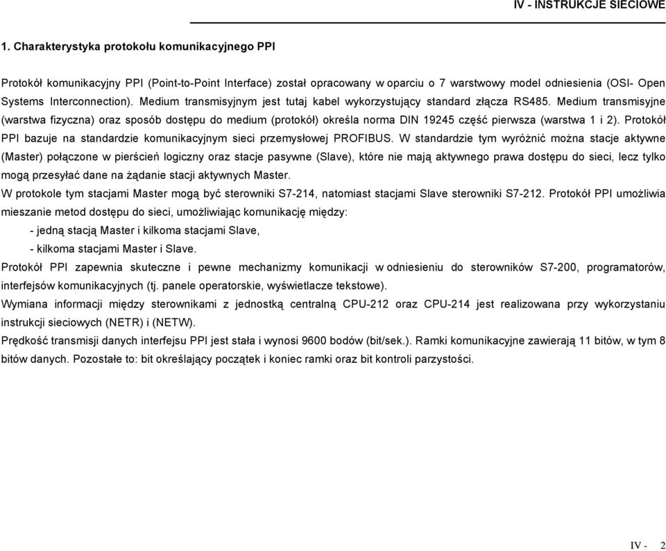 Medium transmisyjne (warstwa fizyczna) oraz sposób dostępu do medium (protokół) określa norma DIN 19245 część pierwsza (warstwa 1 i 2).