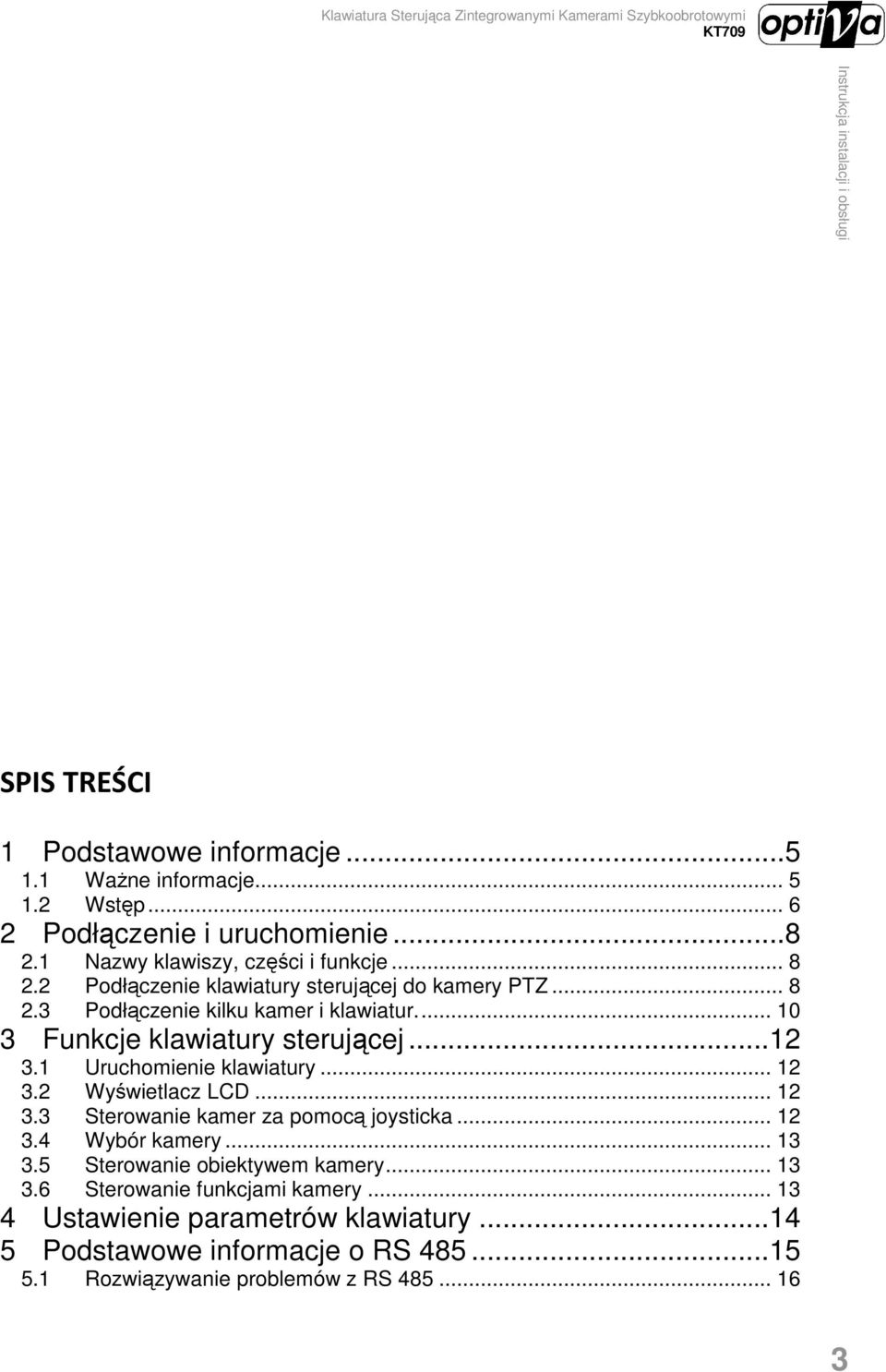 1 Uruchomienie klawiatury... 12 3.2 Wyświetlacz LCD... 12 3.3 Sterowanie kamer za pomocą joysticka... 12 3.4 Wybór kamery... 13 3.