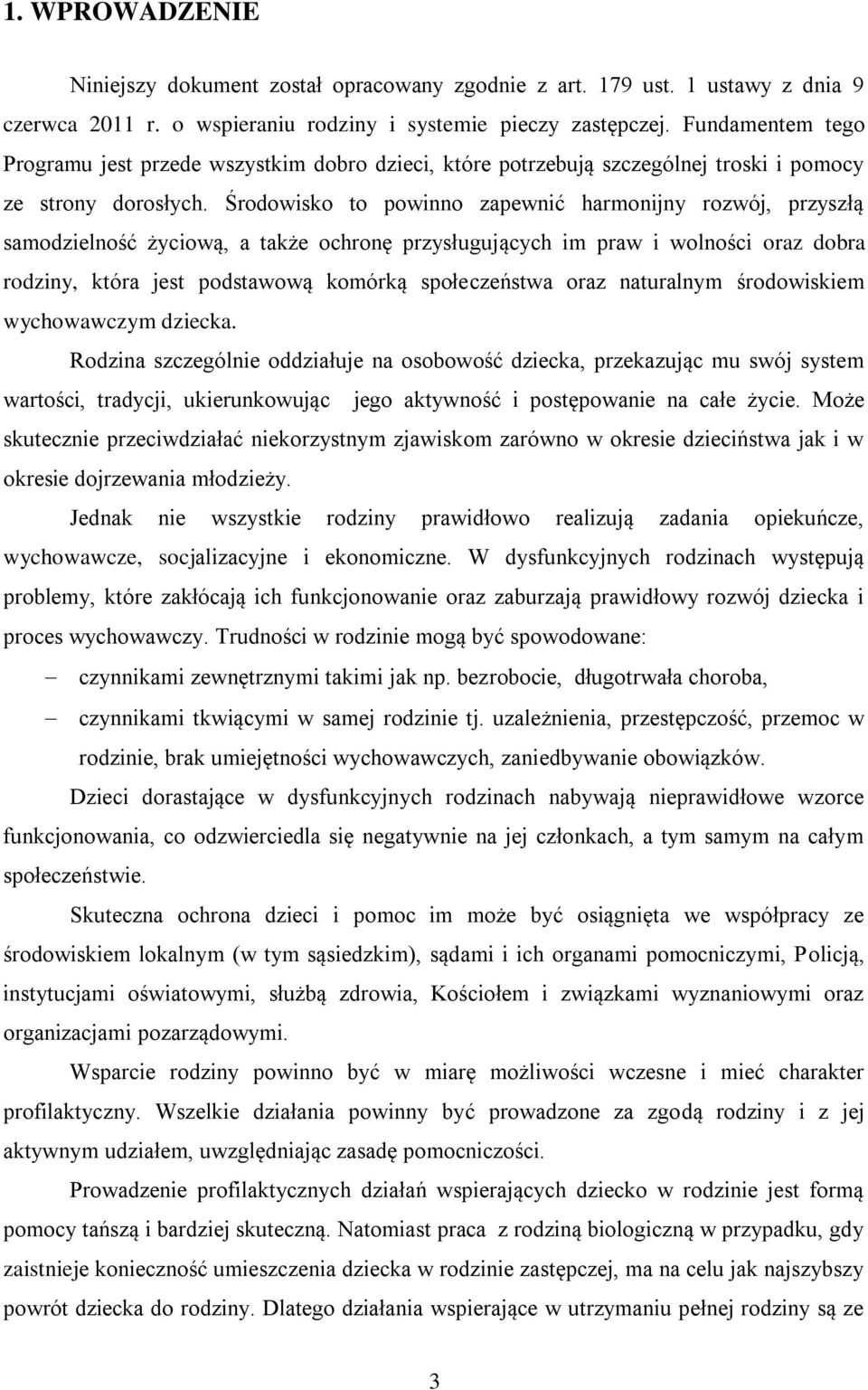 Środowisko to powinno zapewnić harmonijny rozwój, przyszłą samodzielność życiową, a także ochronę przysługujących im praw i wolności oraz dobra rodziny, która jest podstawową komórką społeczeństwa