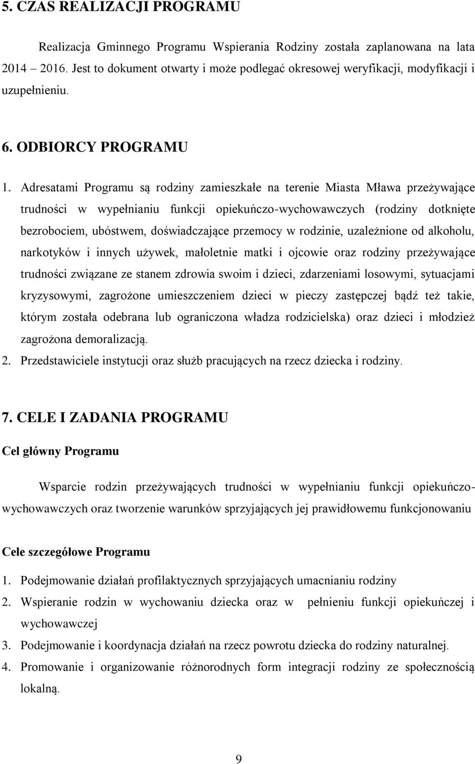 Adresatami Programu są rodziny zamieszkałe na terenie Miasta Mława przeżywające trudności w wypełnianiu funkcji opiekuńczo-wychowawczych (rodziny dotknięte bezrobociem, ubóstwem, doświadczające
