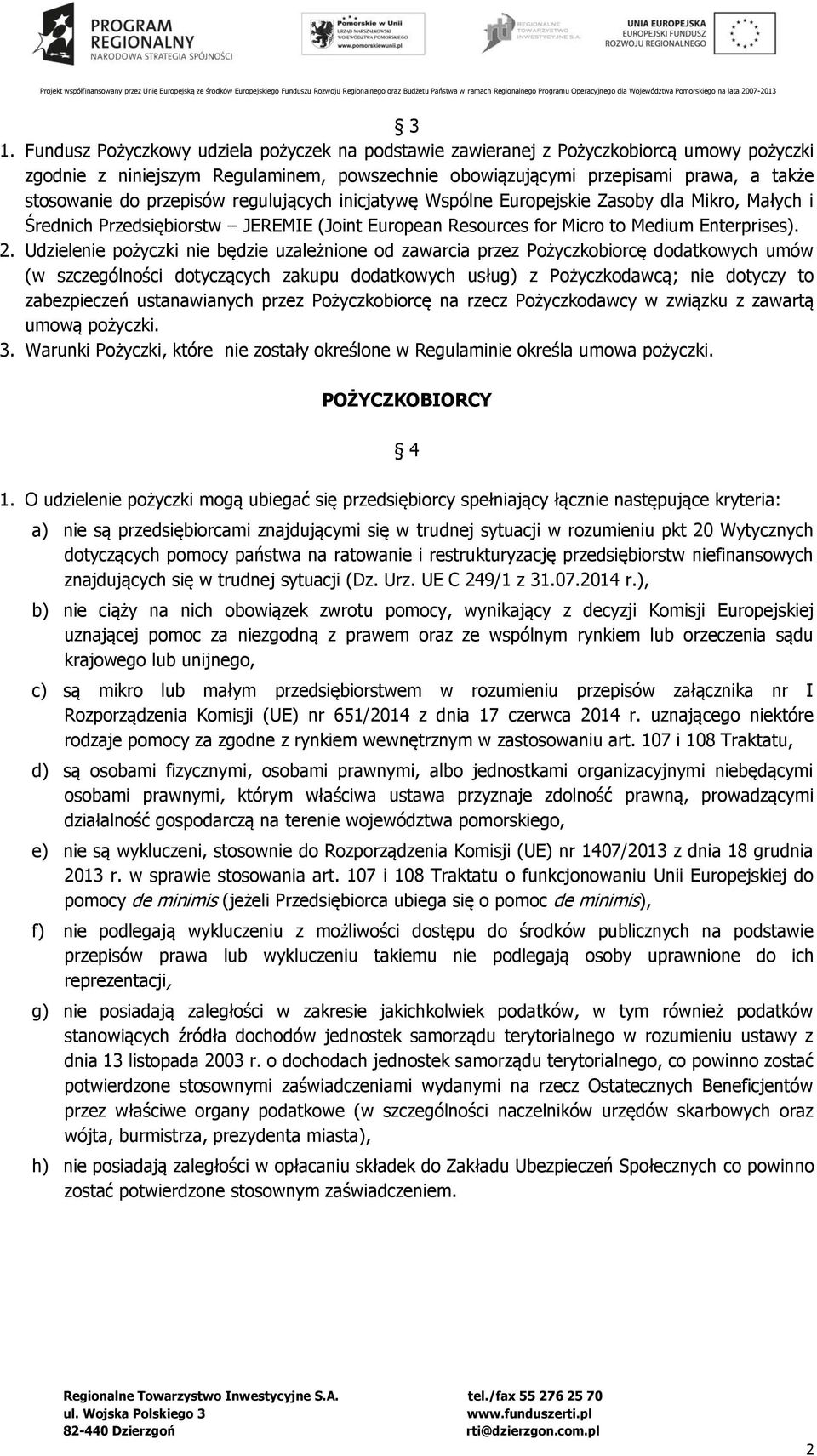 Udzielenie pożyczki nie będzie uzależnione od zawarcia przez Pożyczkobiorcę dodatkowych umów (w szczególności dotyczących zakupu dodatkowych usług) z Pożyczkodawcą; nie dotyczy to zabezpieczeń