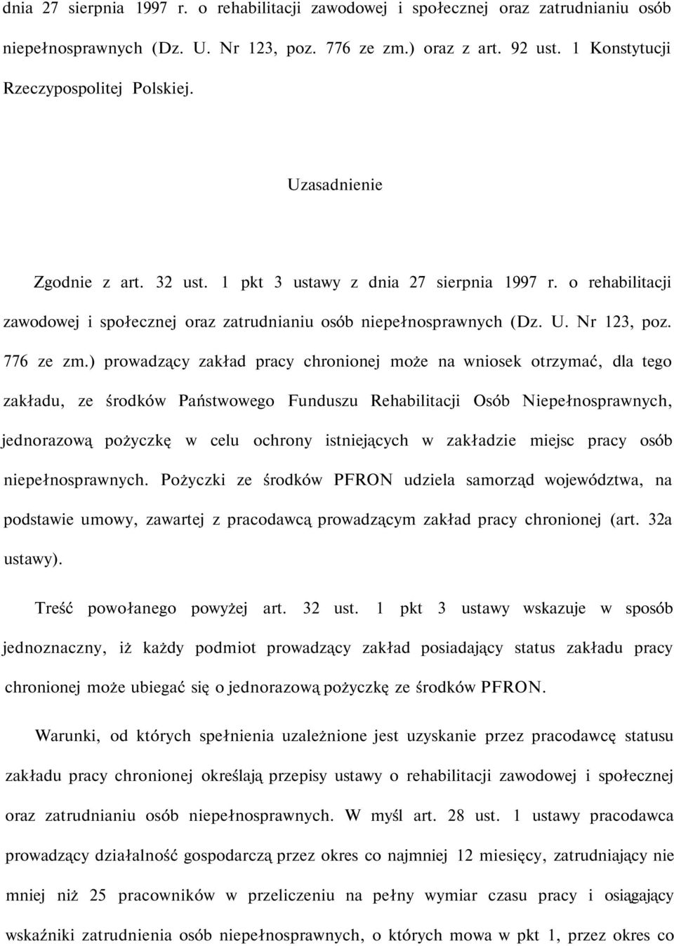 ) prowadzący zakład pracy chronionej może na wniosek otrzymać, dla tego zakładu, ze środków Państwowego Funduszu Rehabilitacji Osób Niepełnosprawnych, jednorazową pożyczkę w celu ochrony istniejących