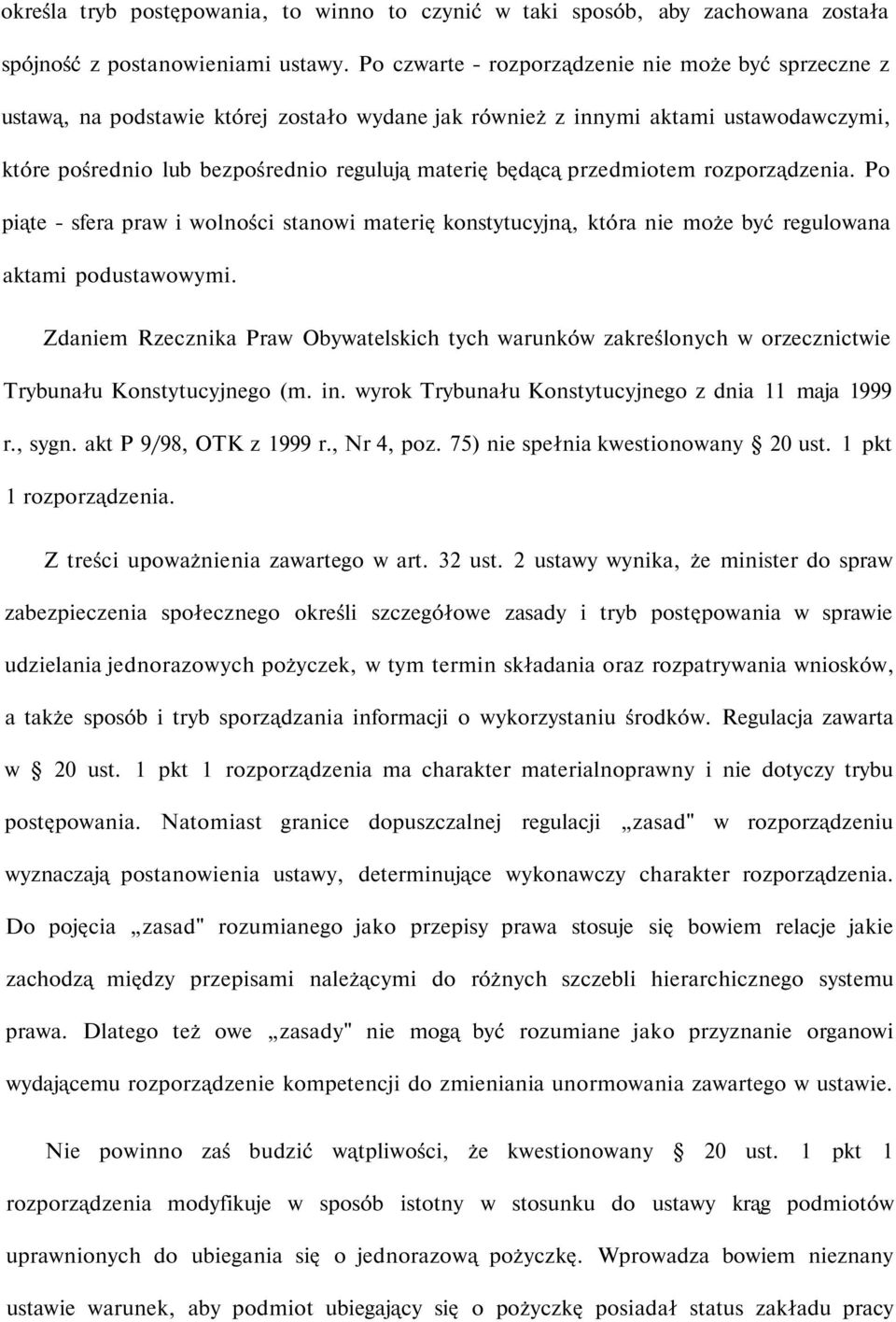 przedmiotem rozporządzenia. Po piąte - sfera praw i wolności stanowi materię konstytucyjną, która nie może być regulowana aktami podustawowymi.