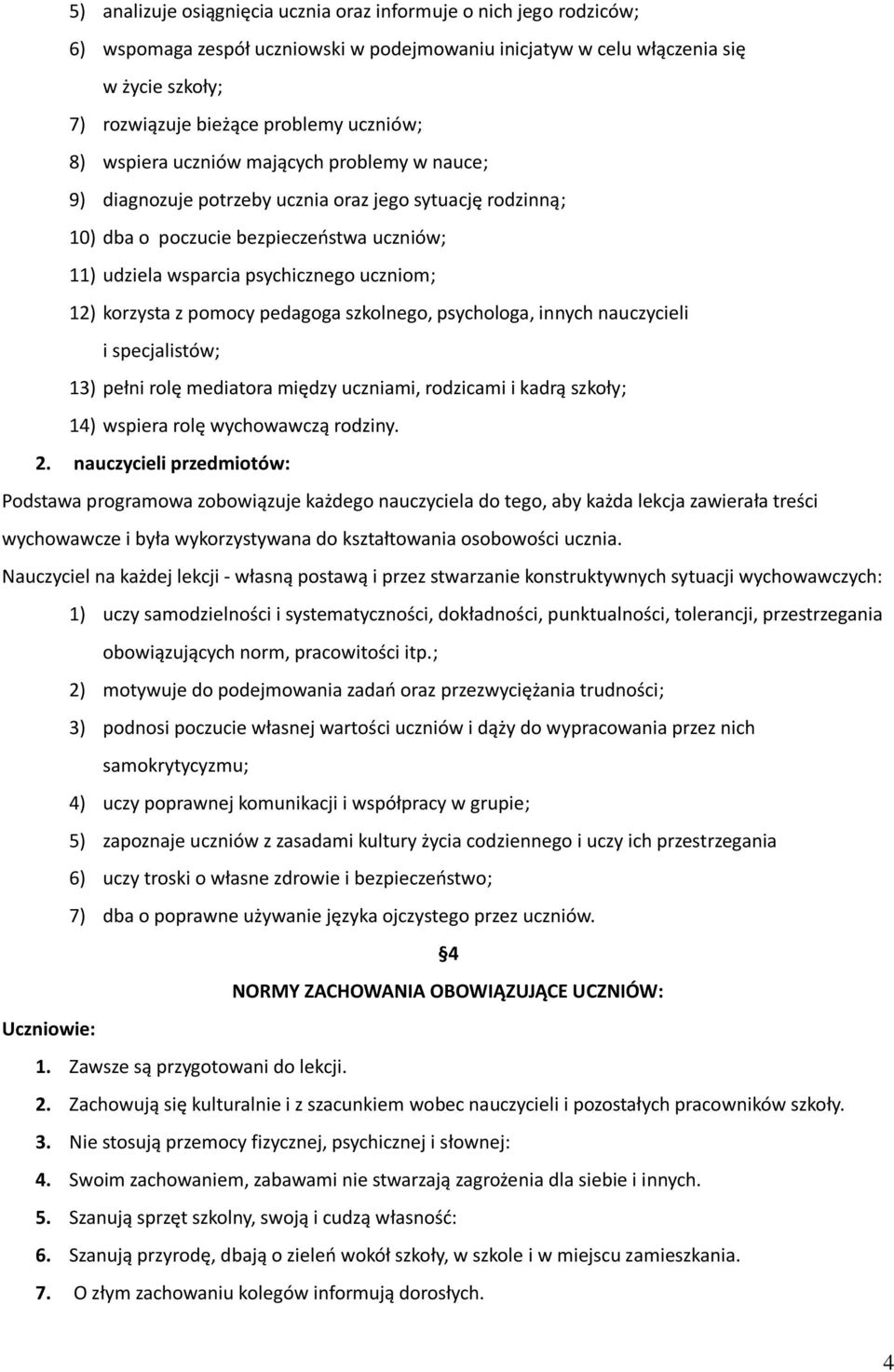 12) korzysta z pomocy pedagoga szkolnego, psychologa, innych nauczycieli i specjalistów; 13) pełni rolę mediatora między uczniami, rodzicami i kadrą szkoły; 14) wspiera rolę wychowawczą rodziny. 2.