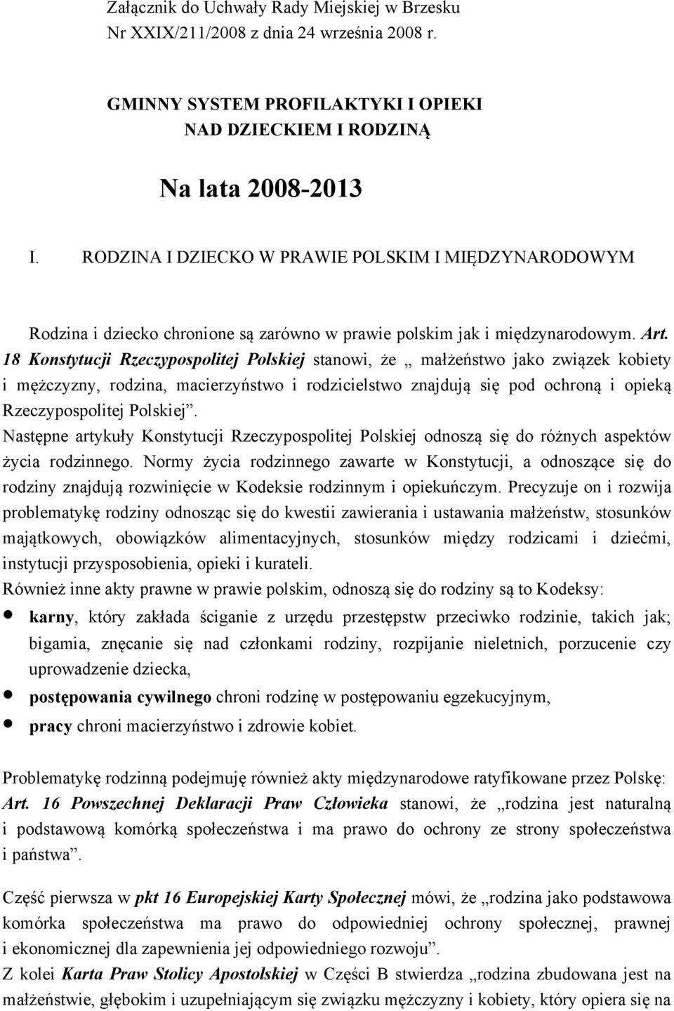 18 Konstytucji Rzeczypospolitej Polskiej stanowi, że małżeństwo jako związek kobiety i mężczyzny, rodzina, macierzyństwo i rodzicielstwo znajdują się pod ochroną i opieką Rzeczypospolitej Polskiej.