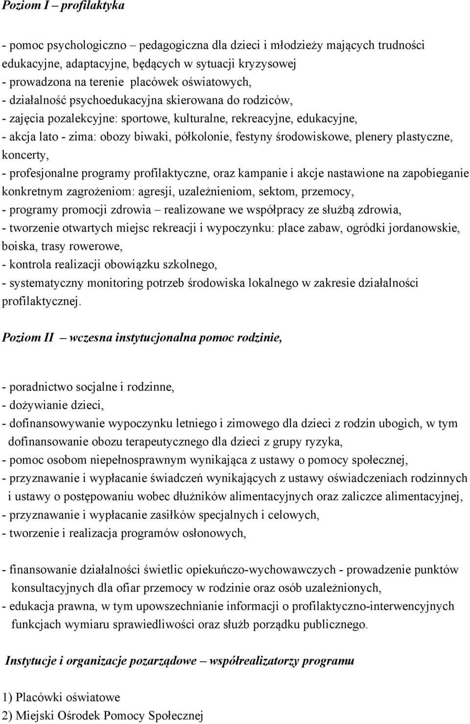 środowiskowe, plenery plastyczne, koncerty, - profesjonalne programy profilaktyczne, oraz kampanie i akcje nastawione na zapobieganie konkretnym zagrożeniom: agresji, uzależnieniom, sektom, przemocy,