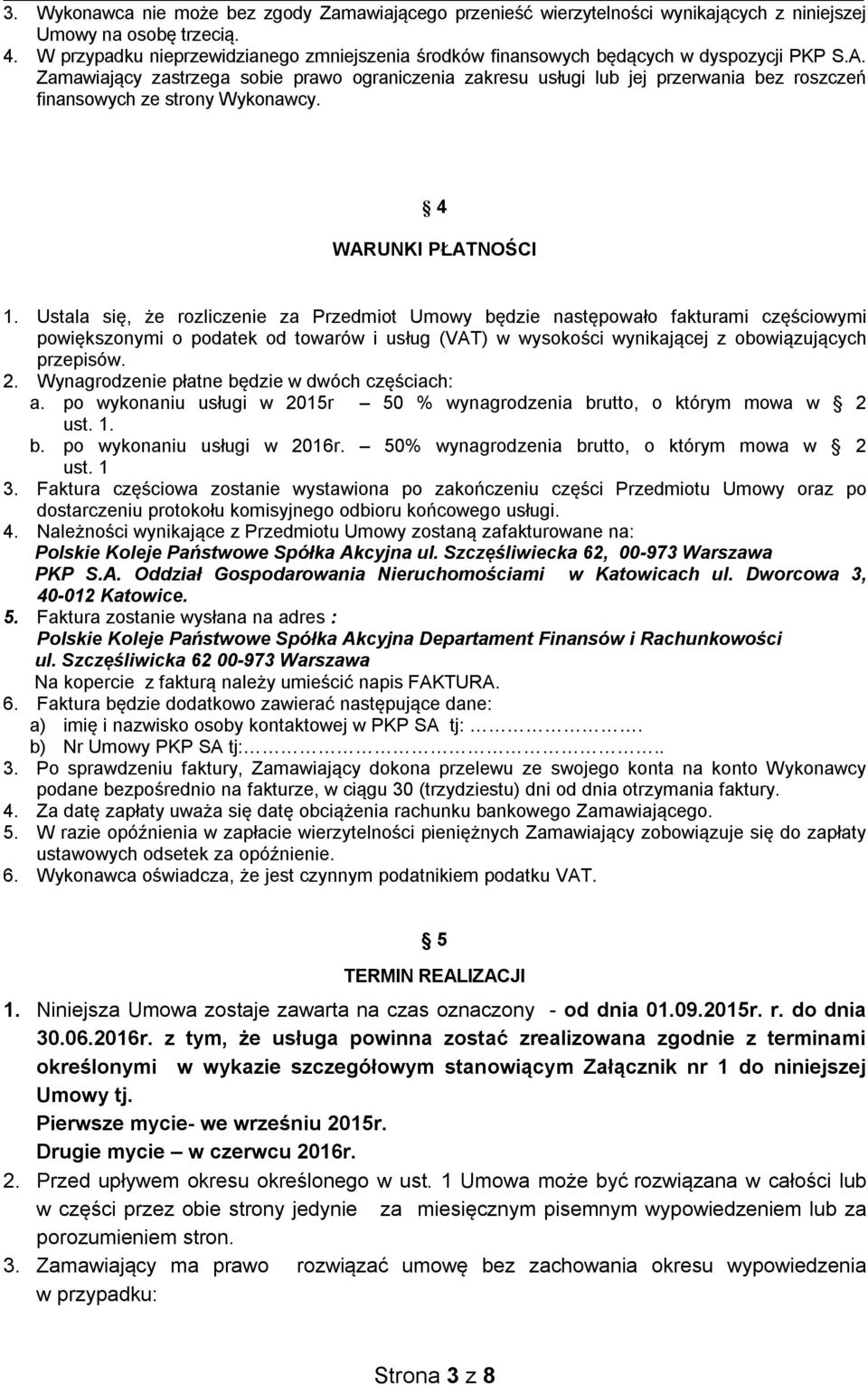Zamawiający zastrzega sobie prawo ograniczenia zakresu usługi lub jej przerwania bez roszczeń finansowych ze strony Wykonawcy. 4 WARUNKI PŁATNOŚCI 1.