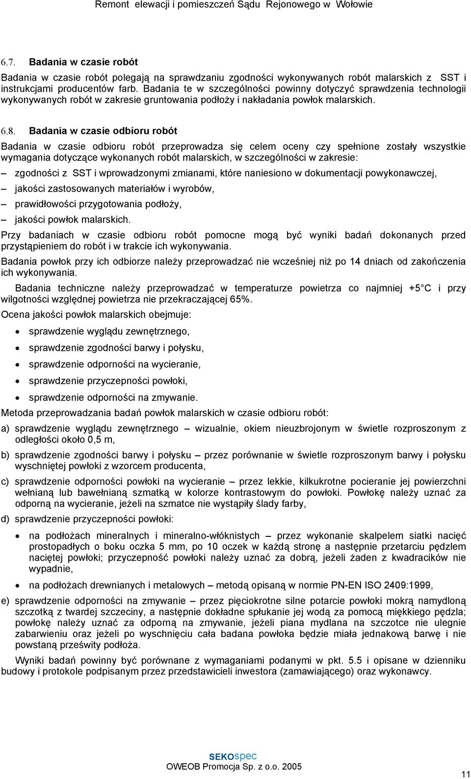 Badania w czasie odbioru robót Badania w czasie odbioru robót przeprowadza się celem oceny czy spełnione zostały wszystkie wymagania dotyczące wykonanych robót malarskich, w szczególności w zakresie:
