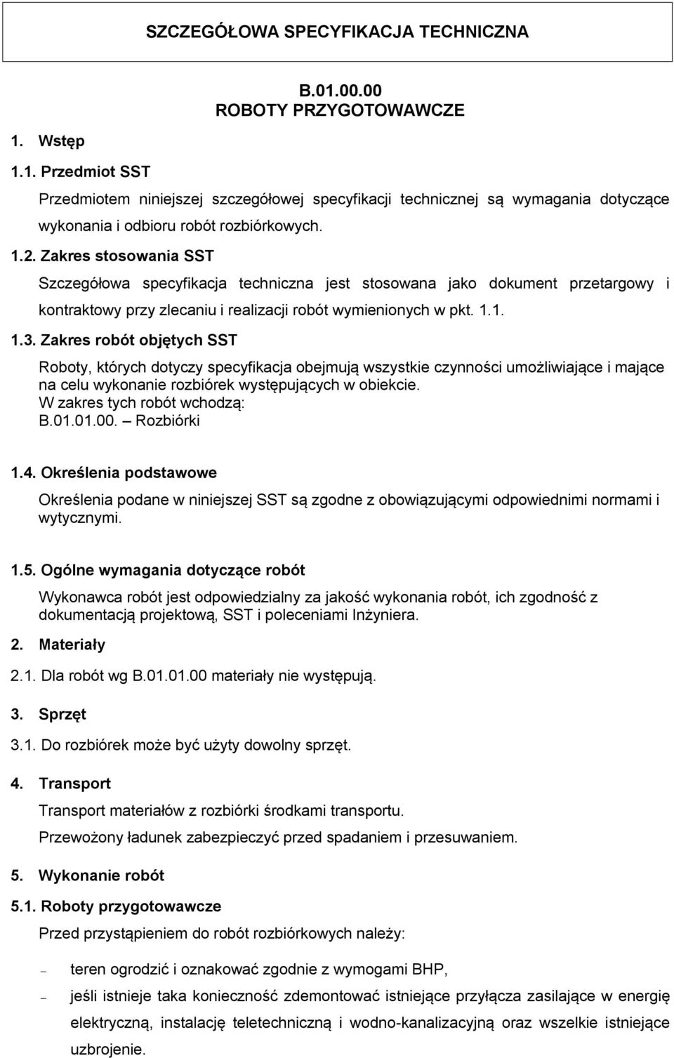 Zakres robót objętych SST Roboty, których dotyczy specyfikacja obejmują wszystkie czynności umożliwiające i mające na celu wykonanie rozbiórek występujących w obiekcie. W zakres tych robót wchodzą: B.