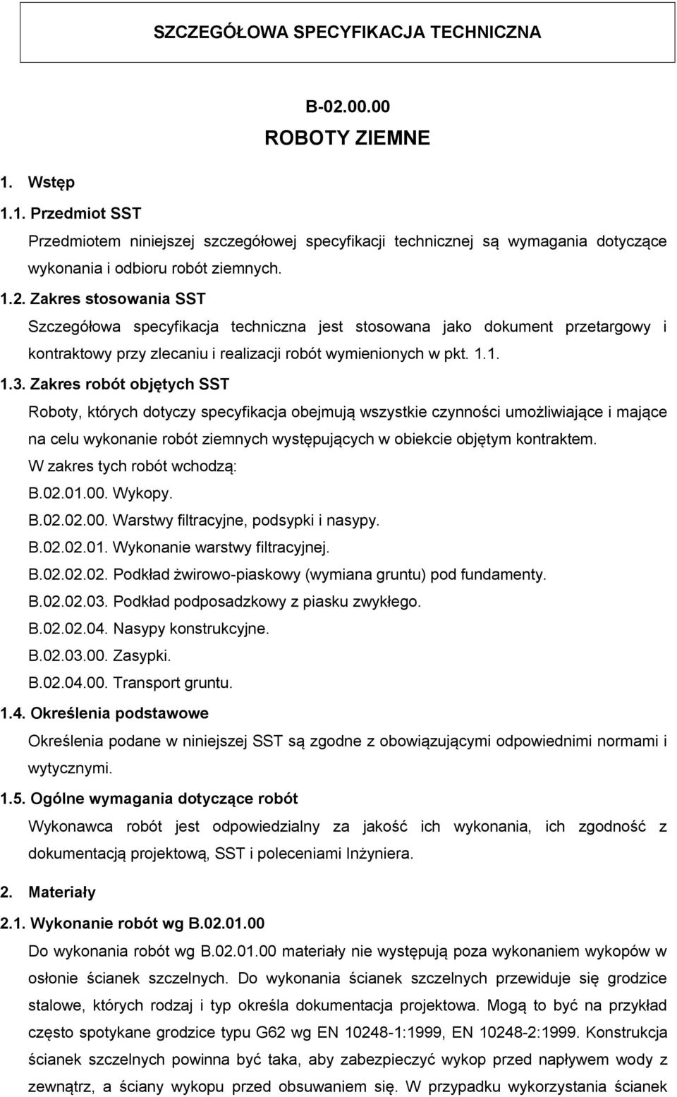 Zakres robót objętych SST Roboty, których dotyczy specyfikacja obejmują wszystkie czynności umożliwiające i mające na celu wykonanie robót ziemnych występujących w obiekcie objętym kontraktem.
