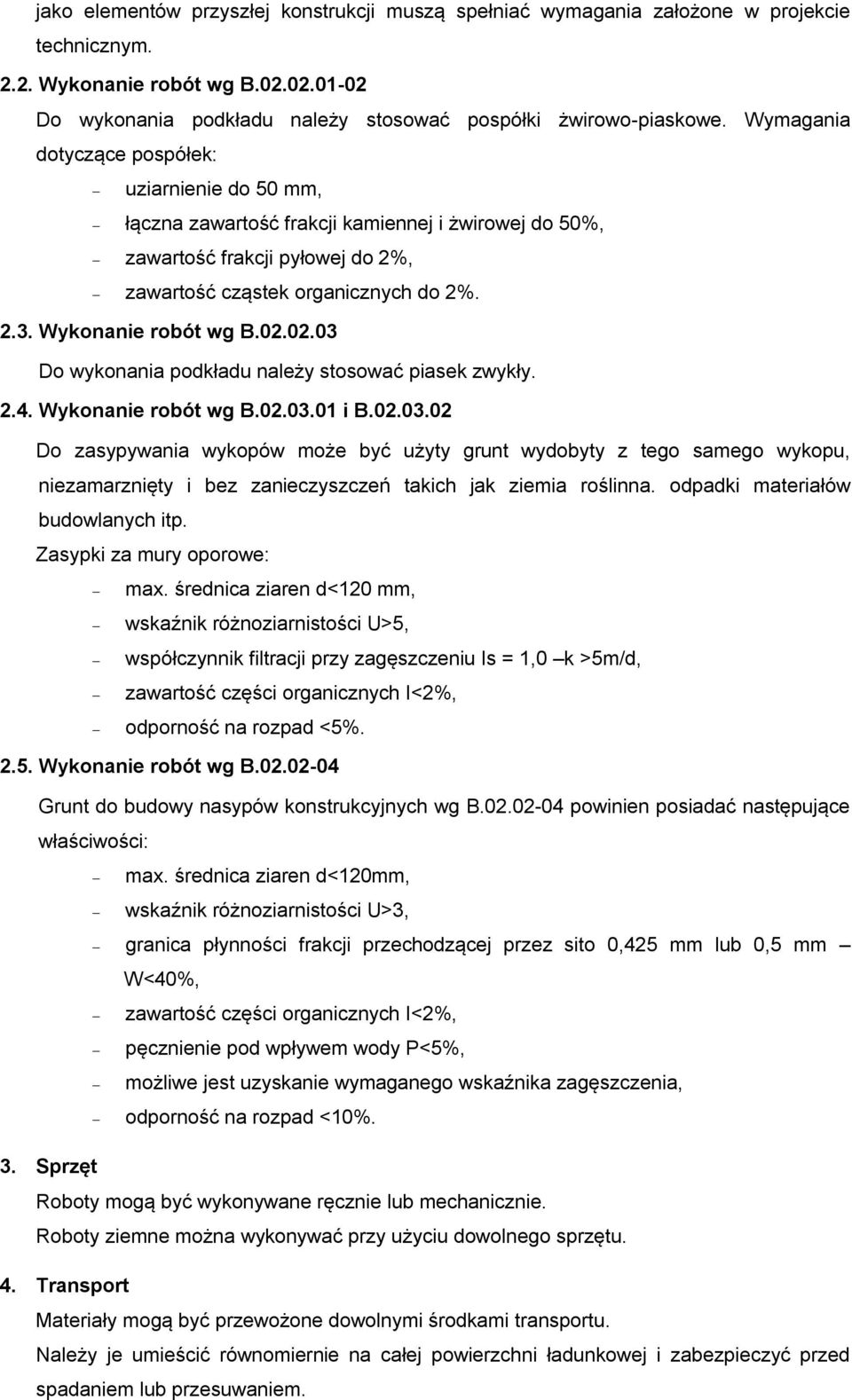 Wykonanie robót wg B.02.02.03 Do wykonania podkładu należy stosować piasek zwykły. 2.4. Wykonanie robót wg B.02.03.01 i B.02.03.02 Do zasypywania wykopów może być użyty grunt wydobyty z tego samego wykopu, niezamarznięty i bez zanieczyszczeń takich jak ziemia roślinna.