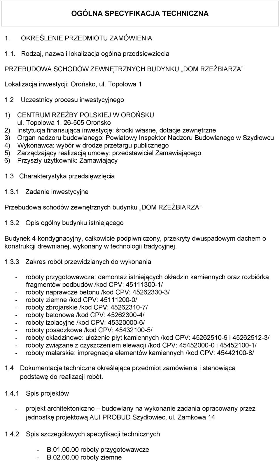 Topolowa 1, 26-505 Orońsko 2) Instytucja finansująca inwestycję: środki własne, dotacje zewnętrzne 3) Organ nadzoru budowlanego: Powiatowy Inspektor Nadzoru Budowlanego w Szydłowcu 4) Wykonawca: