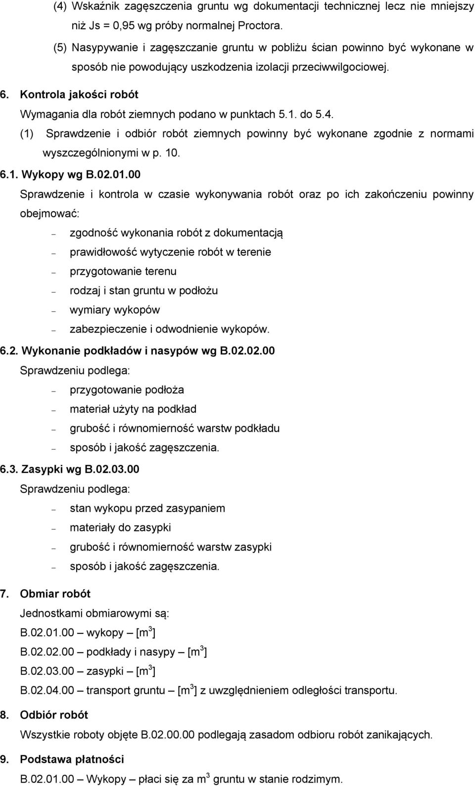 Kontrola jakości robót Wymagania dla robót ziemnych podano w punktach 5.1. do 5.4. (1) Sprawdzenie i odbiór robót ziemnych powinny być wykonane zgodnie z normami wyszczególnionymi w p. 10. 6.1. Wykopy wg B.