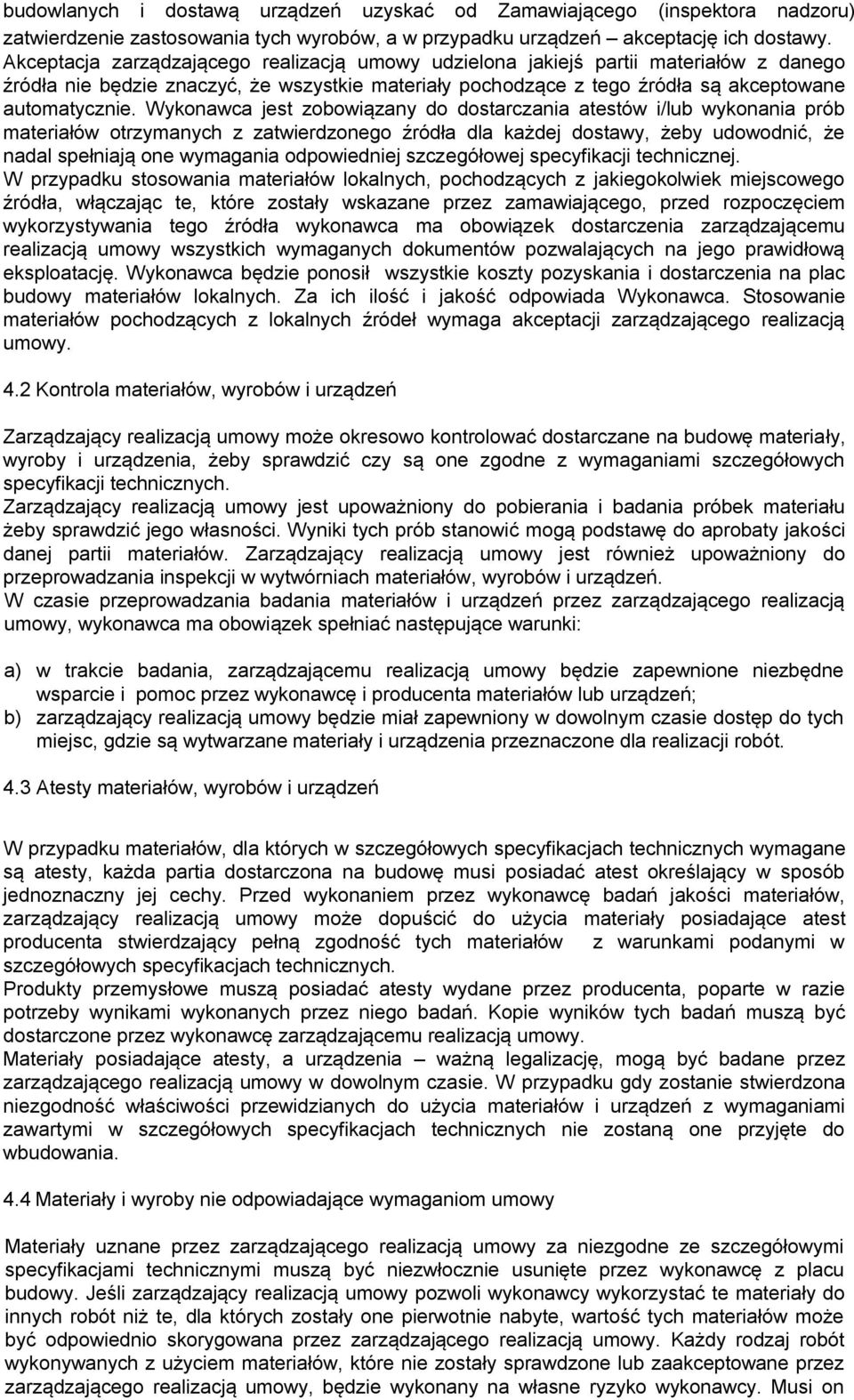 Wykonawca jest zobowiązany do dostarczania atestów i/lub wykonania prób materiałów otrzymanych z zatwierdzonego źródła dla każdej dostawy, żeby udowodnić, że nadal spełniają one wymagania