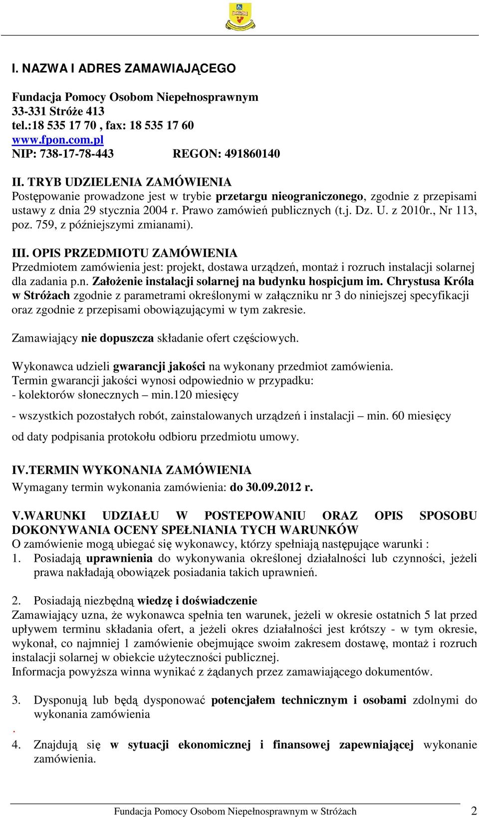 , Nr 113, poz. 759, z późniejszymi zmianami). III. OPIS PRZEDMIOTU ZAMÓWIENIA Przedmiotem zamówienia jest: projekt, dostawa urządzeń, montaż i rozruch instalacji solarnej dla zadania p.n. Założenie instalacji solarnej na budynku hospicjum im.