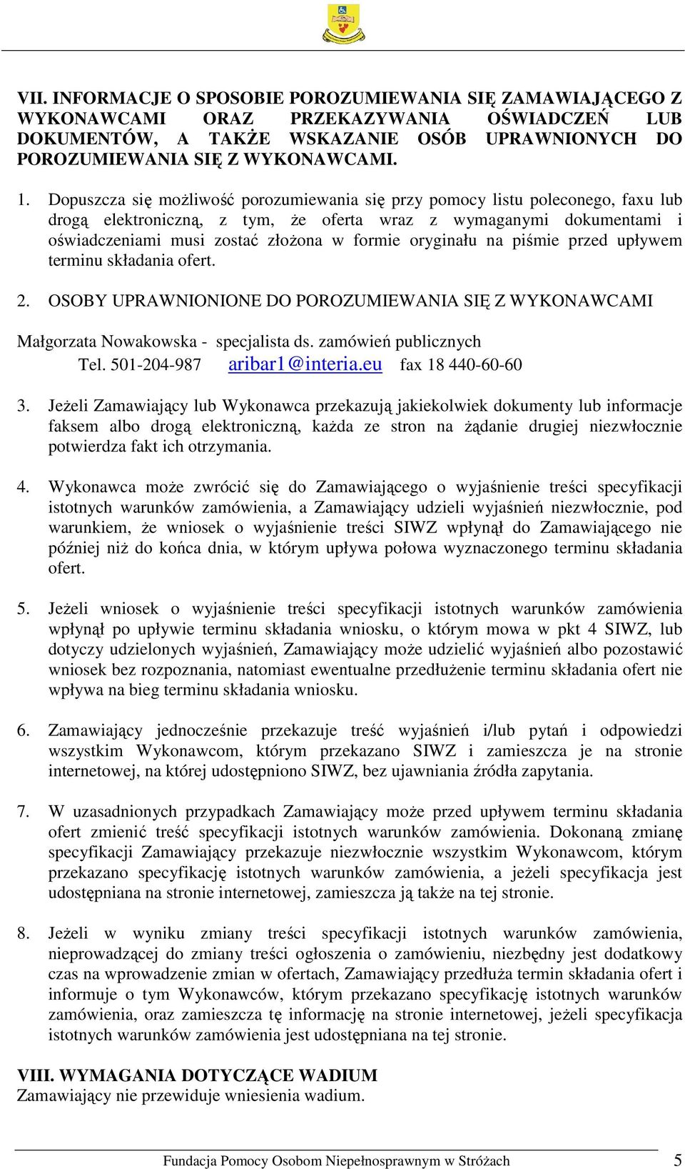 oryginału na piśmie przed upływem terminu składania ofert. 2. OSOBY UPRAWNIONIONE DO POROZUMIEWANIA SIĘ Z WYKONAWCAMI Małgorzata Nowakowska - specjalista ds. zamówień publicznych Tel.