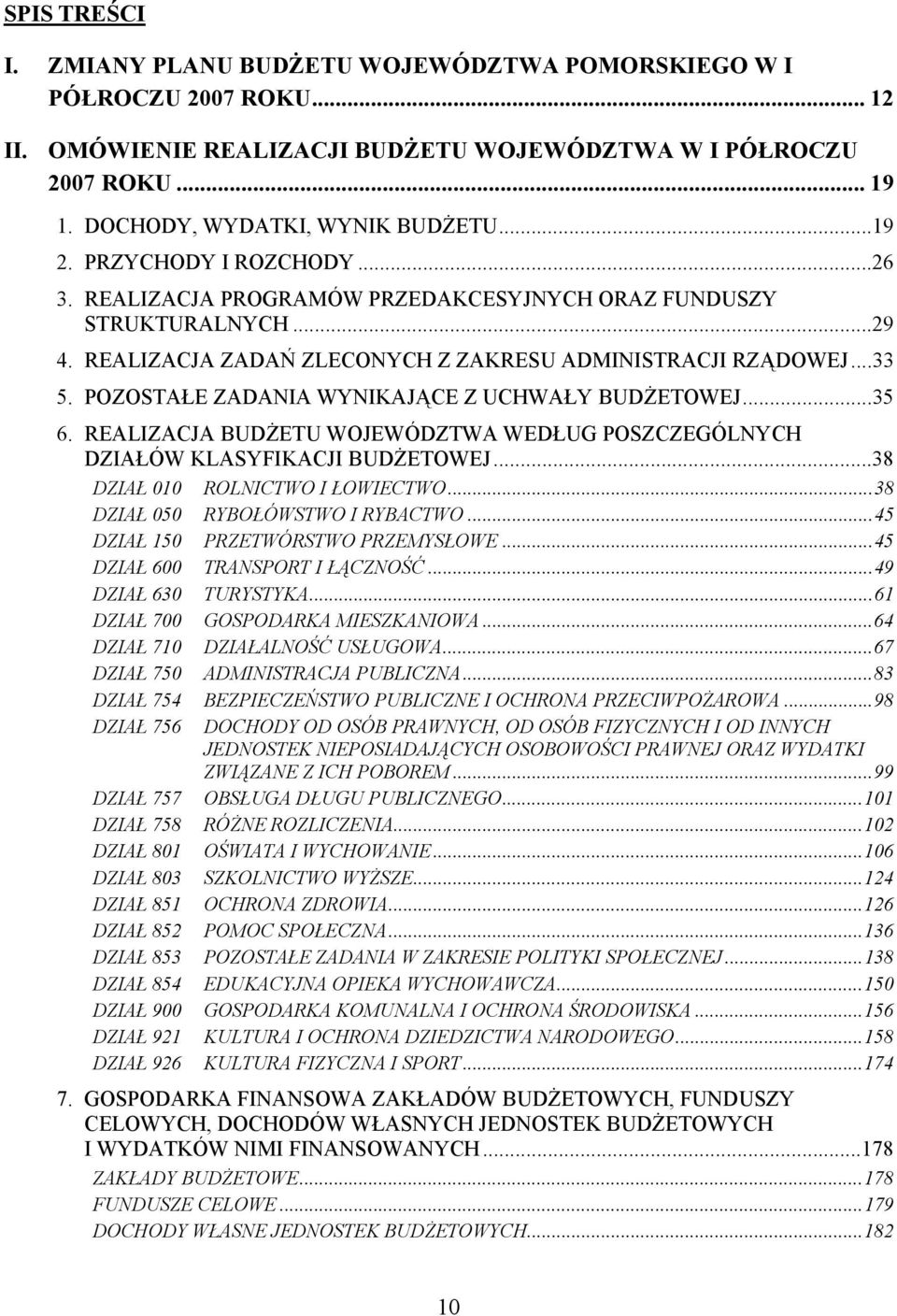 POZOSTAŁE ZADANIA WYNIKAJĄCE Z UCHWAŁY BUDŻETOWEJ...35 6. REALIZACJA BUDŻETU WOJEWÓDZTWA WEDŁUG POSZCZEGÓLNYCH DZIAŁÓW KLASYFIKACJI BUDŻETOWEJ...38 DZIAŁ 010 ROLNICTWO I ŁOWIECTWO.