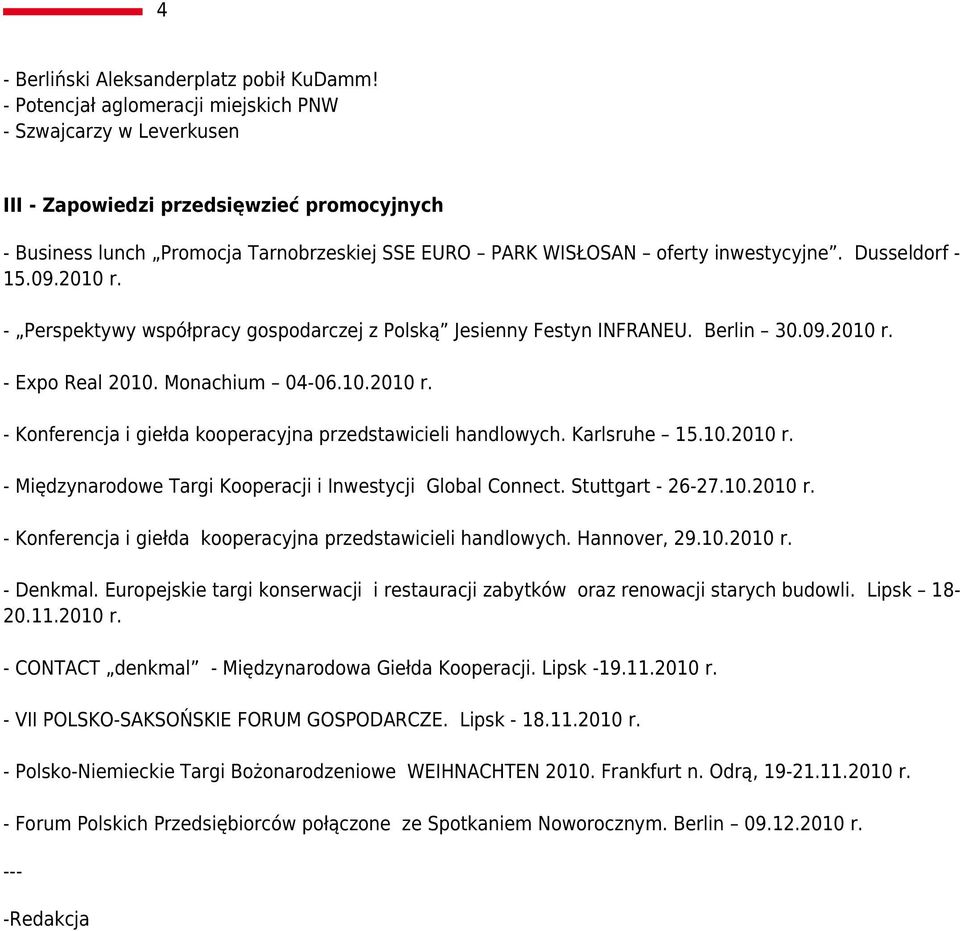Dusseldorf - 15.09.2010 r. - Perspektywy współpracy gospodarczej z Polską Jesienny Festyn INFRANEU. Berlin 30.09.2010 r. - Expo Real 2010. Monachium 04-06.10.2010 r. - Konferencja i giełda kooperacyjna przedstawicieli handlowych.