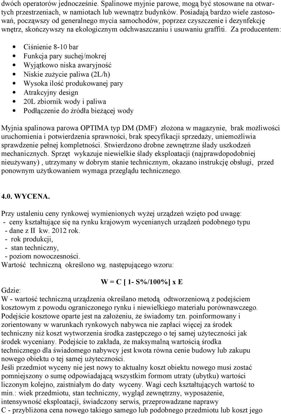 Za producentem: Ciśnienie 8-10 bar Funkcja pary suchej/mokrej Wyjątkowo niska awaryjność Niskie zużycie paliwa (2L/h) Wysoka ilość produkowanej pary Atrakcyjny design 20L zbiornik wody i paliwa