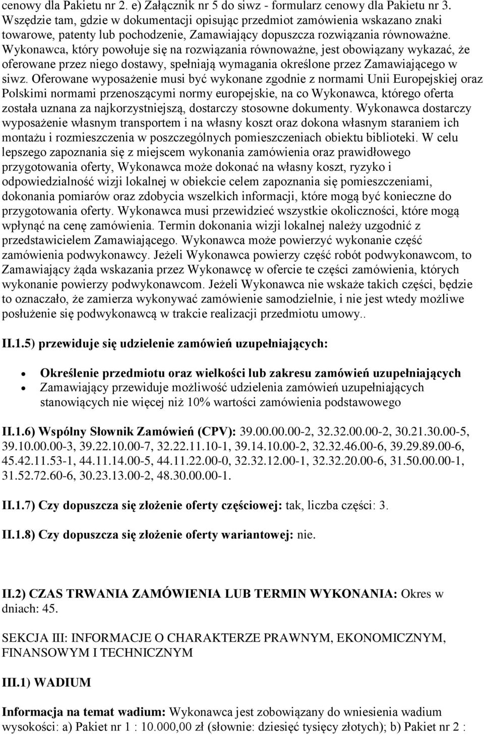 Wykonawca, który powołuje się na rozwiązania równoważne, jest obowiązany wykazać, że oferowane przez niego dostawy, spełniają wymagania określone przez Zamawiającego w siwz.