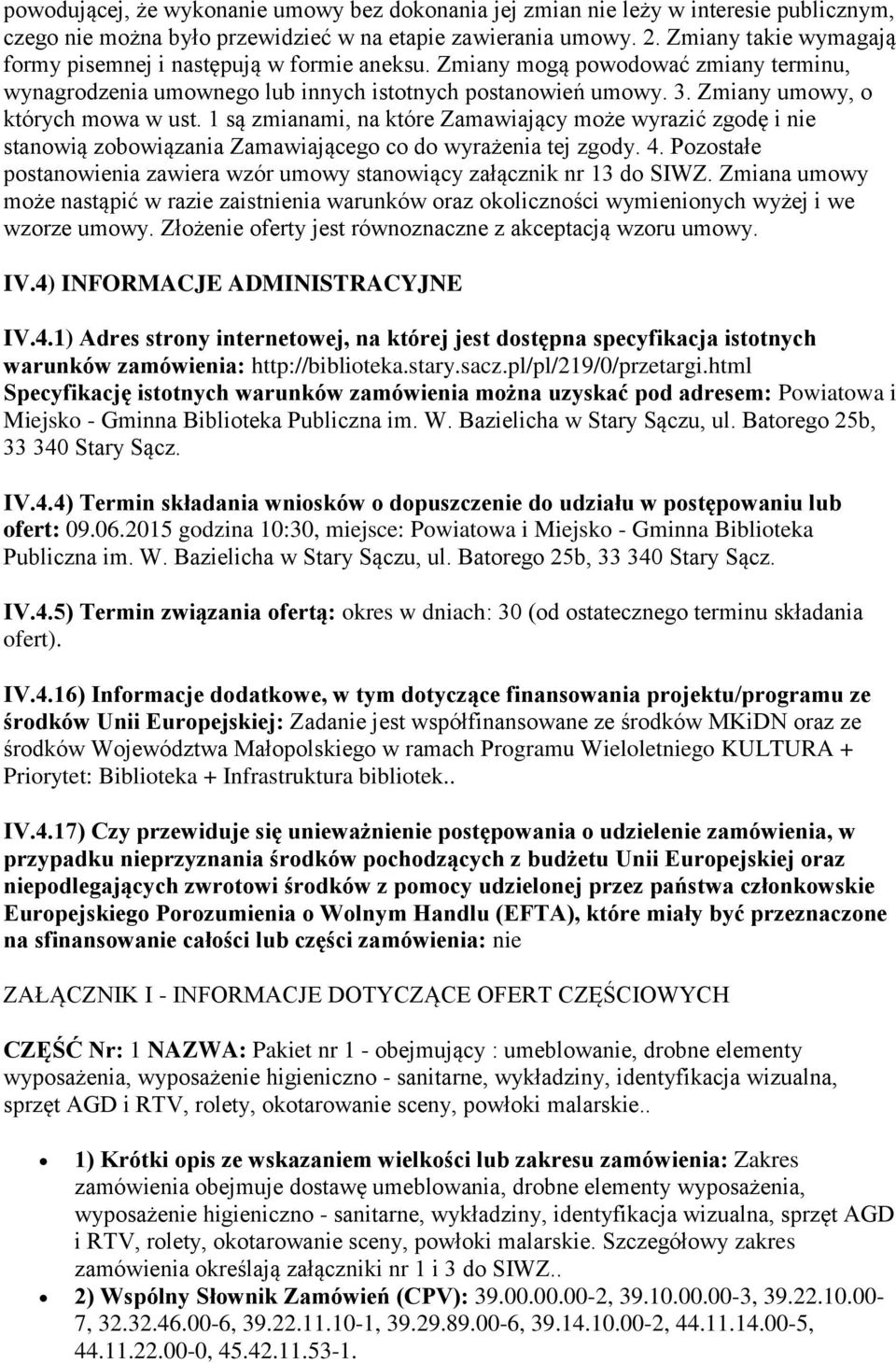 Zmiany umowy, o których mowa w ust. 1 są zmianami, na które Zamawiający może wyrazić zgodę i nie stanowią zobowiązania Zamawiającego co do wyrażenia tej zgody. 4.