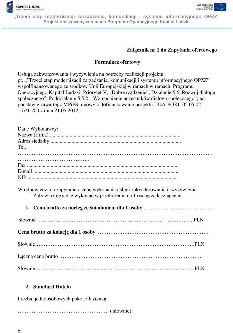 Dobre rządzenie, Działanie 5.5 Rozwój dialogu społecznego ; Poddziałanie 5.5.2 Wzmocnienie uczestników dialogu społecznego ; na podstawie zawartej z MPiPS umowy o dofinansowanie projektu UDA-POKL 05.