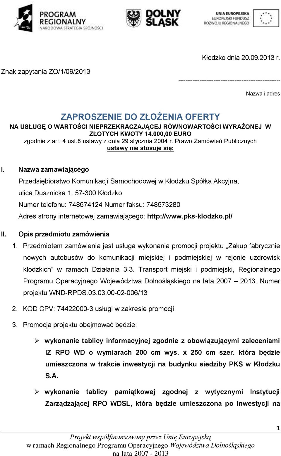 ZŁOTYCH KWOTY 14.000,00 EURO zgodnie z art. 4 ust.8 ustawy z dnia 29 stycznia 2004 r. Prawo Zamówień Publicznych ustawy nie stosuje się: I.