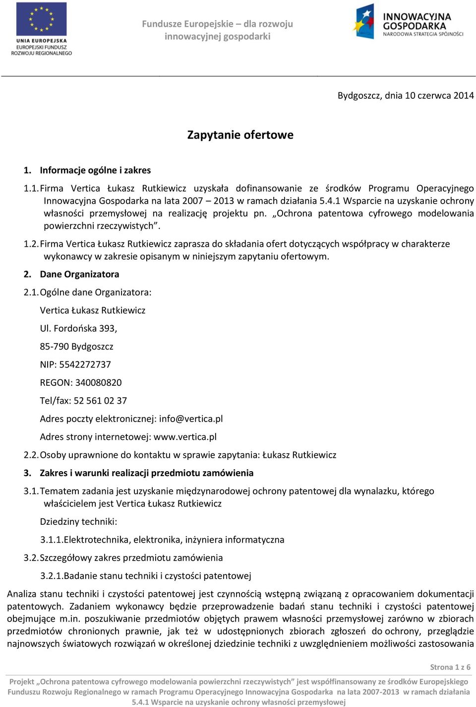 Firma Vertica Łukasz Rutkiewicz zaprasza do składania ofert dotyczących współpracy w charakterze wykonawcy w zakresie opisanym w niniejszym zapytaniu ofertowym. 2. Dane Organizatora 2.1.