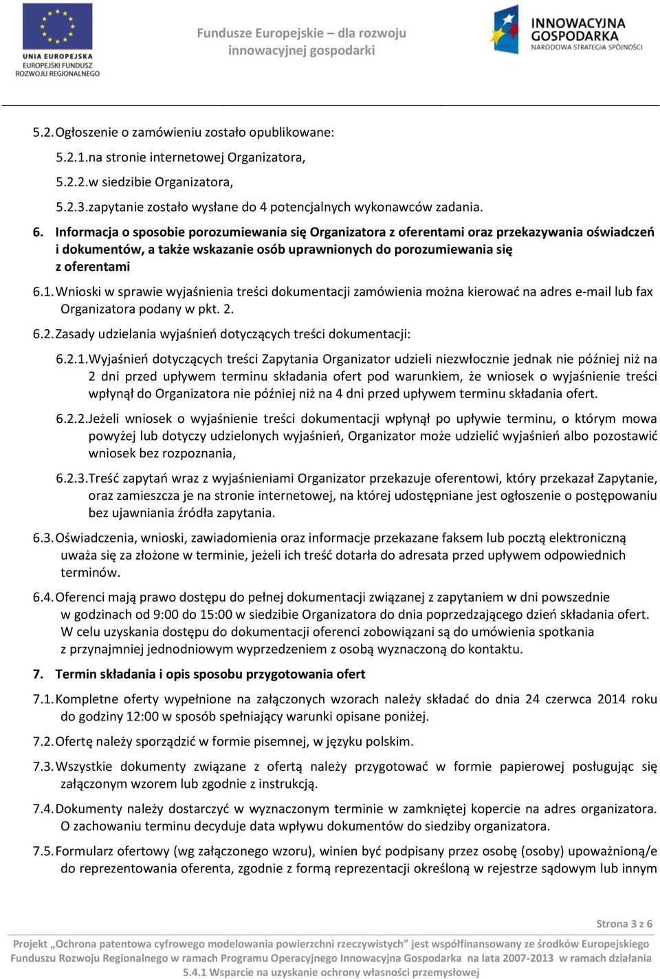 Wnioski w sprawie wyjaśnienia treści dokumentacji zamówienia można kierować na adres e-mail lub fax Organizatora podany w pkt. 2. 6.2. Zasady udzielania wyjaśnień dotyczących treści dokumentacji: 6.2.1.