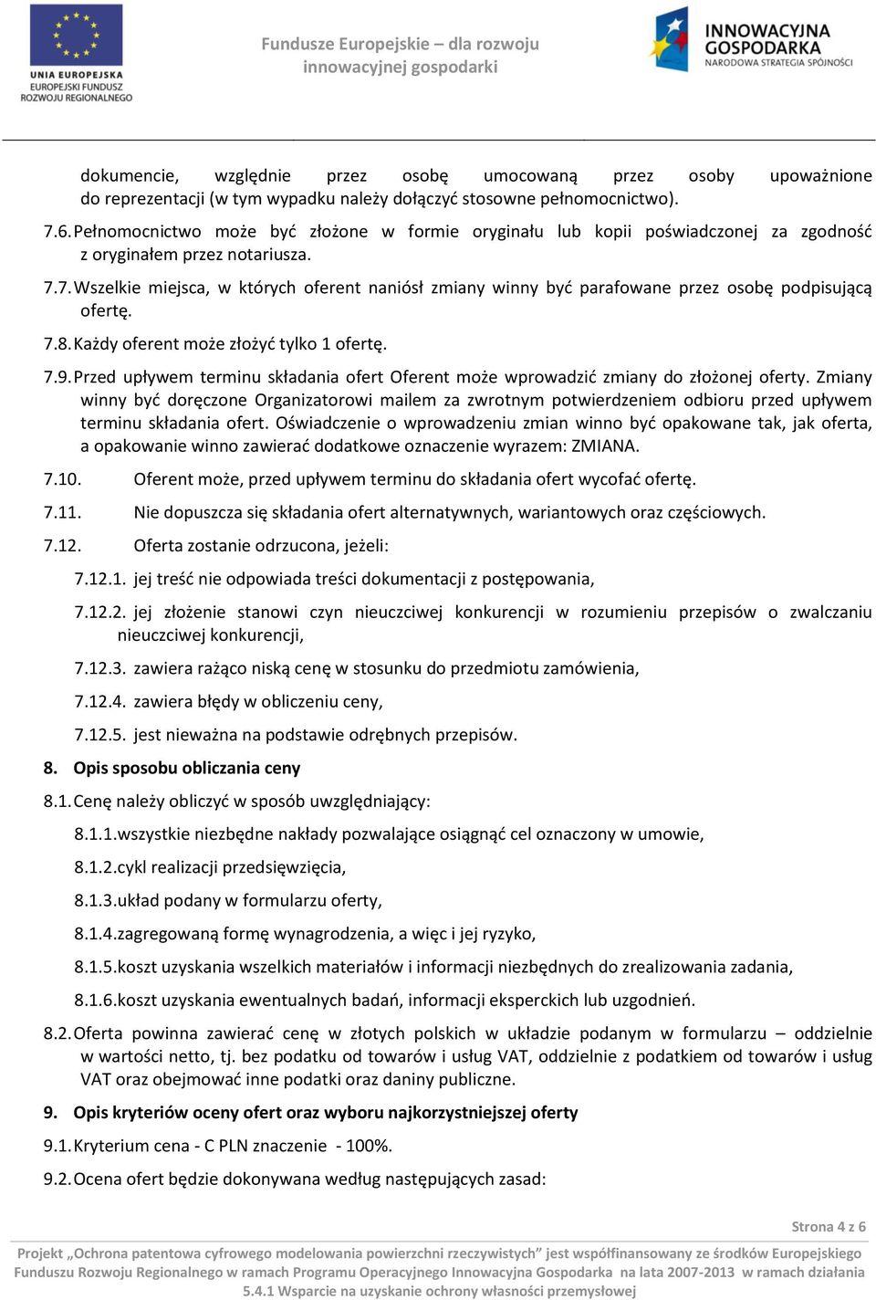 7. Wszelkie miejsca, w których oferent naniósł zmiany winny być parafowane przez osobę podpisującą ofertę. 7.8. Każdy oferent może złożyć tylko 1 ofertę. 7.9.