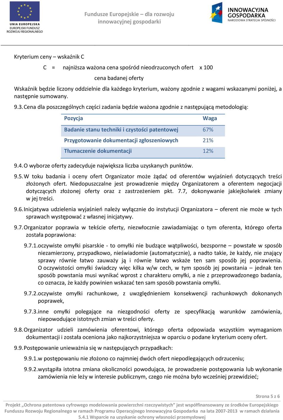 Cena dla poszczególnych części zadania będzie ważona zgodnie z następującą metodologią: Pozycja Waga Badanie stanu techniki i czystości patentowej 67% Przygotowanie dokumentacji zgłoszeniowych 21%