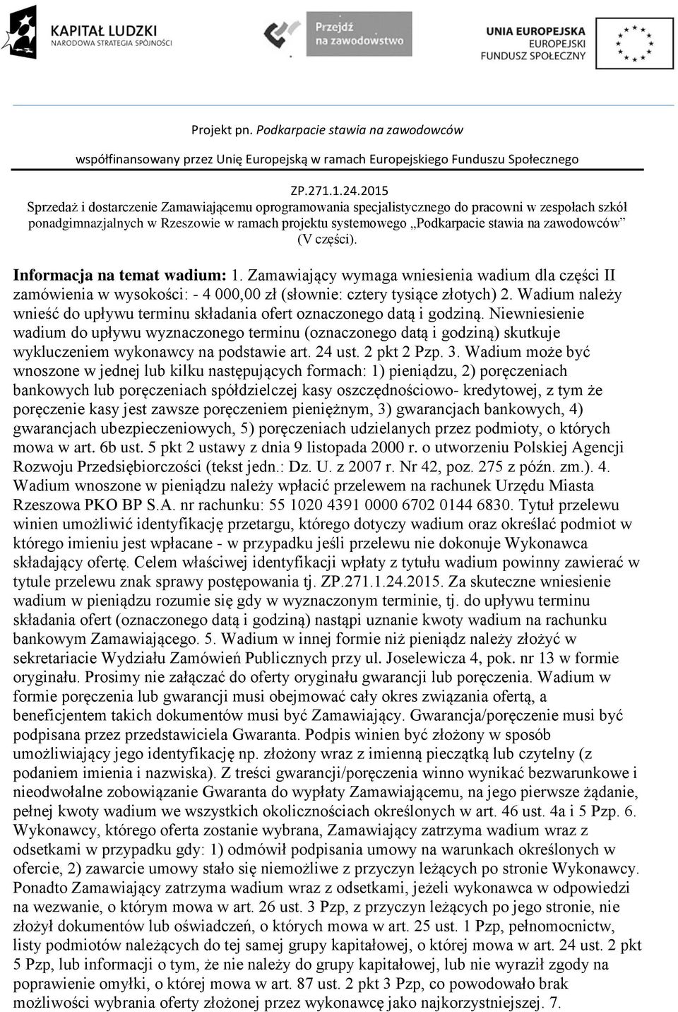 Niewniesienie wadium do upływu wyznaczonego terminu (oznaczonego datą i godziną) skutkuje wykluczeniem wykonawcy na podstawie art. 24 ust. 2 pkt 2 Pzp. 3.