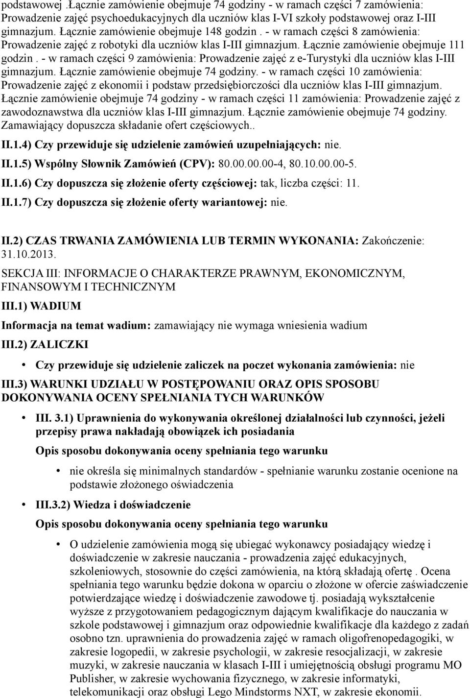 - w ramach części 9 zamówienia: Prowadzenie zajęć z e-turystyki dla uczniów klas I-III gimnazjum. Łącznie zamówienie obejmuje 74 godziny.