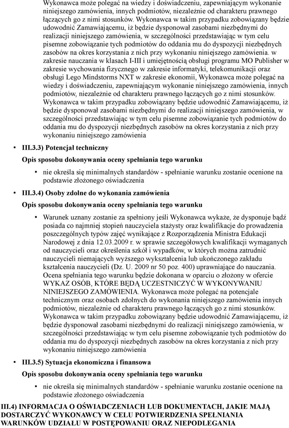 pisemne zobowiązanie tych podmiotów do oddania mu do dyspozycji niezbędnych zasobów na okres korzystania z nich przy wykonaniu niniejszego zamówienia.