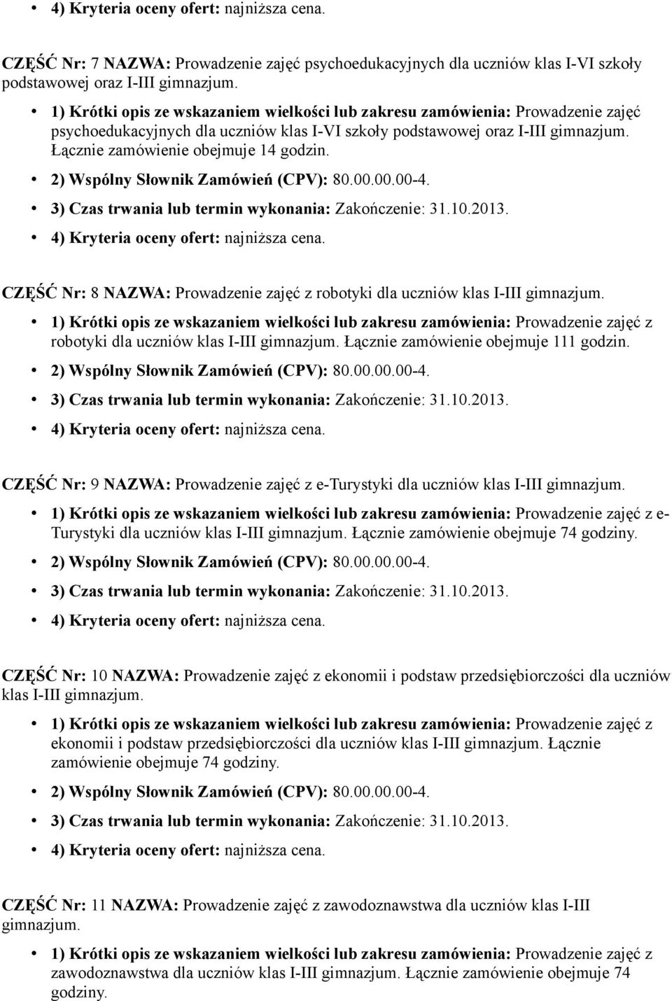 Łącznie zamówienie obejmuje 14 godzin. CZĘŚĆ Nr: 8 NAZWA: Prowadzenie zajęć z robotyki dla uczniów klas I-III gimnazjum.